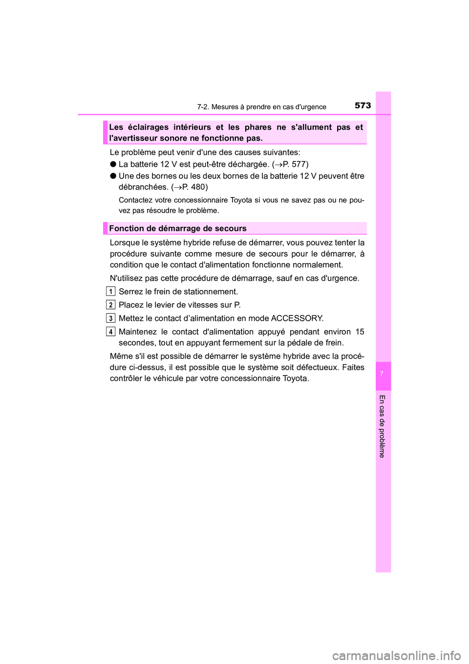 TOYOTA CAMRY HYBRID 2018 Manuel du propriétaire (in French) 5737-2. Mesures à prendre en cas durgence
7
En cas de problème
CAMRY_HV_D (OM06123D)
Le problème peut venir dune des causes suivantes:
● La batterie 12 V est peut-être déchargée. (P. 577 TOYOTA CAMRY HYBRID 2018 Manuel du propriétaire (in French) 5737-2. Mesures à prendre en cas durgence
7
En cas de problème
CAMRY_HV_D (OM06123D)
Le problème peut venir dune des causes suivantes:
● La batterie 12 V est peut-être déchargée. (P. 577
