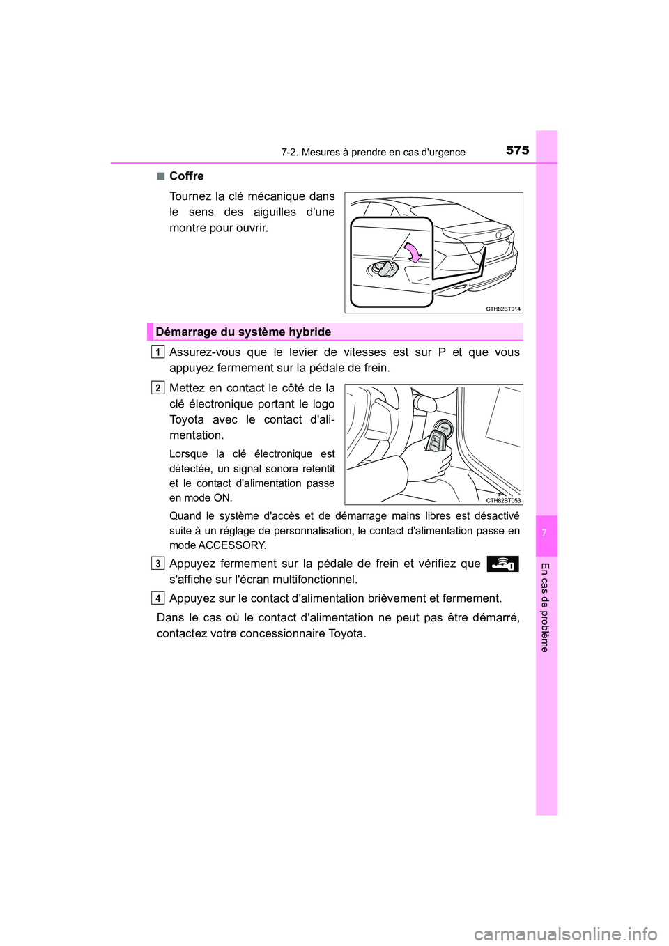 TOYOTA CAMRY HYBRID 2018 Manuel du propriétaire (in French) 5757-2. Mesures à prendre en cas durgence
7
En cas de problème
CAMRY_HV_D (OM06123D)
■Coffre
Tournez la clé mécanique dans
le sens des aiguilles dune
montre pour ouvrir.
Assurez-vous que l TOYOTA CAMRY HYBRID 2018 Manuel du propriétaire (in French) 5757-2. Mesures à prendre en cas durgence
7
En cas de problème
CAMRY_HV_D (OM06123D)
■Coffre
Tournez la clé mécanique dans
le sens des aiguilles dune
montre pour ouvrir.
Assurez-vous que l