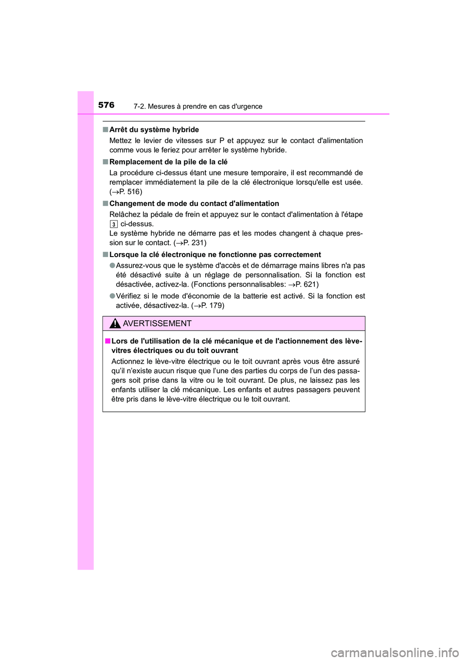 TOYOTA CAMRY HYBRID 2018 Manuel du propriétaire (in French) 5767-2. Mesures à prendre en cas durgence
CAMRY_HV_D (OM06123D)
■Arrêt du système hybride
Mettez le levier de vitesses sur P et appuyez sur le contact dalimentation
comme vous le feriez pour TOYOTA CAMRY HYBRID 2018 Manuel du propriétaire (in French) 5767-2. Mesures à prendre en cas durgence
CAMRY_HV_D (OM06123D)
■Arrêt du système hybride
Mettez le levier de vitesses sur P et appuyez sur le contact dalimentation
comme vous le feriez pour