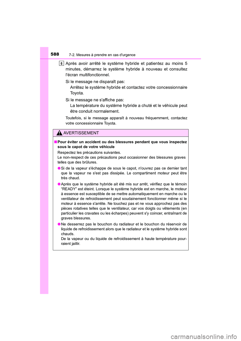 TOYOTA CAMRY HYBRID 2018  Manuel du propriétaire (in French) 5887-2. Mesures à prendre en cas durgence
CAMRY_HV_D (OM06123D)
Après avoir arrêté le système hybride et patientez au moins 5 
minutes, démarrez le système hybride à nouveau et consultez
lé