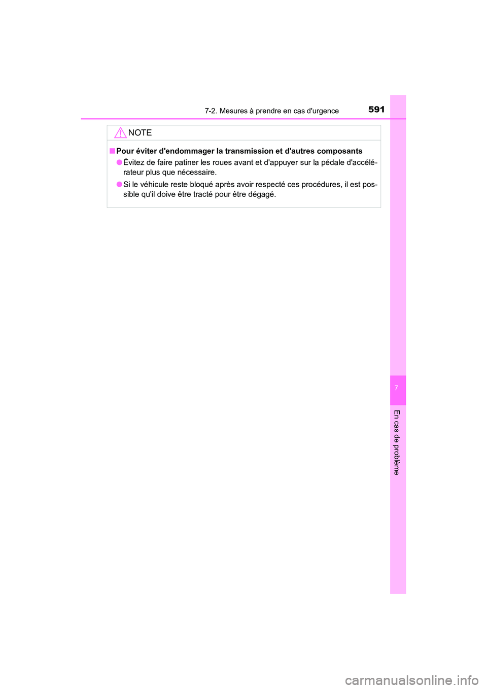 TOYOTA CAMRY HYBRID 2018  Manuel du propriétaire (in French) 5917-2. Mesures à prendre en cas durgence
7
En cas de problème
CAMRY_HV_D (OM06123D)
NOTE
■Pour éviter dendommager la transmission et dautres composants 
● Évitez de faire patiner les roues