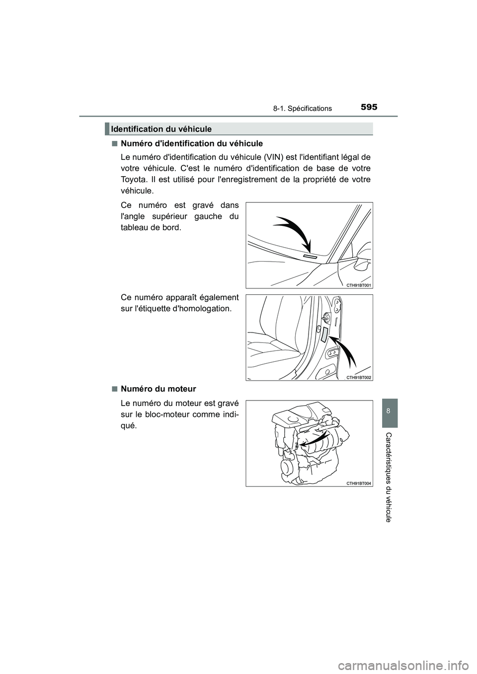 TOYOTA CAMRY HYBRID 2018  Manuel du propriétaire (in French) 5958-1. Spécifications
8
Caractéristiques du véhicule
CAMRY_HV_D (OM06123D) 
■Numéro didentification du véhicule 
Le numéro didentification du véhicule (VIN) est lidentifiant légal de 
vo