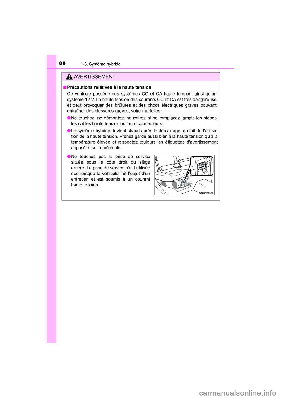 TOYOTA CAMRY HYBRID 2018 Manuel du propriétaire (in French) 881-3. Système hybride
CAMRY_HV_D (OM06123D)
AVERTISSEMENT
■Précautions relatives à la haute tension
Ce véhicule possède des systèmes CC et CA haute tension, ainsi quun
système 12 V. La ha TOYOTA CAMRY HYBRID 2018 Manuel du propriétaire (in French) 881-3. Système hybride
CAMRY_HV_D (OM06123D)
AVERTISSEMENT
■Précautions relatives à la haute tension
Ce véhicule possède des systèmes CC et CA haute tension, ainsi quun
système 12 V. La ha