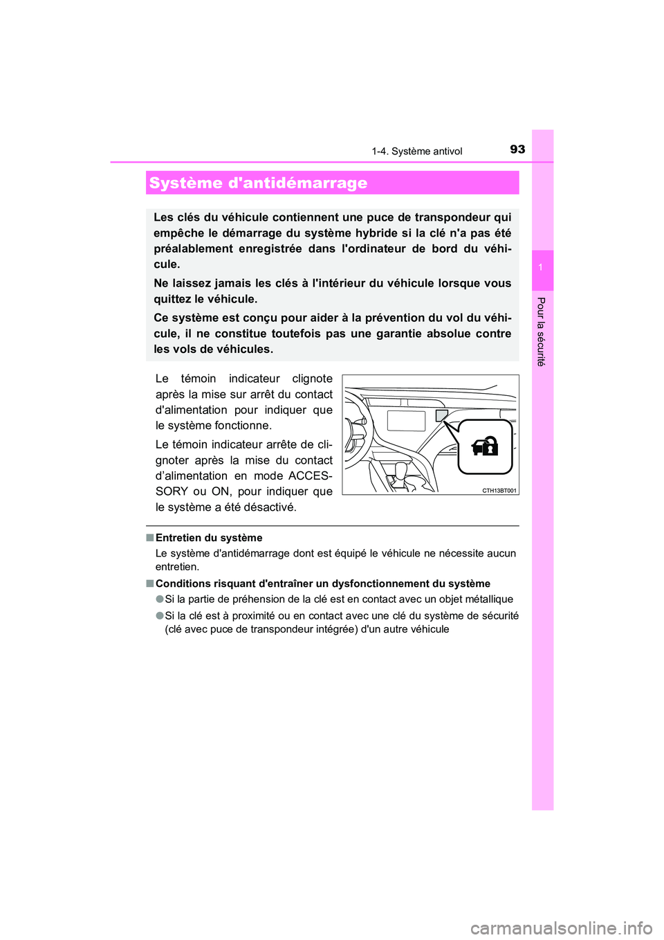 TOYOTA CAMRY HYBRID 2018  Manuel du propriétaire (in French) 93
1
Pour la sécurité
CAMRY_HV_D (OM06123D)
1-4. Système antivol
Le témoin indicateur clignote 
après la mise sur arrêt du contact
dalimentation pour indiquer que 
le système fonctionne. 
Le t