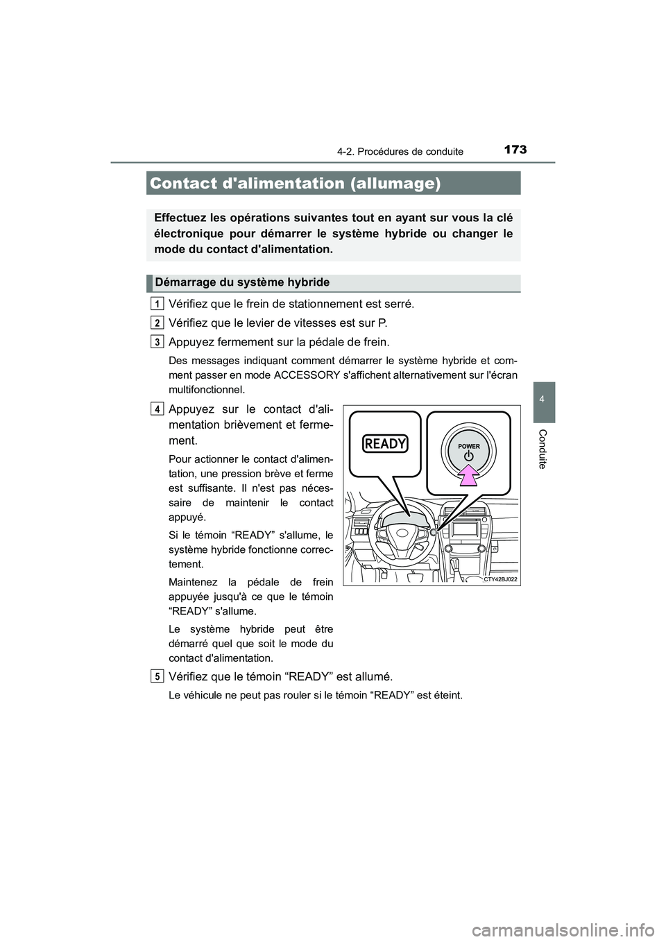 TOYOTA CAMRY HYBRID 2017  Manuel du propriétaire (in French) 173
4
Conduite
CAMRY_HV_D (OM33C65D)
4-2. Procédures de conduite
Vérifiez que le frein de stationnement est serré.
Vérifiez que le levier de vitesses est sur P.
Appuyez fermement sur la pédale de