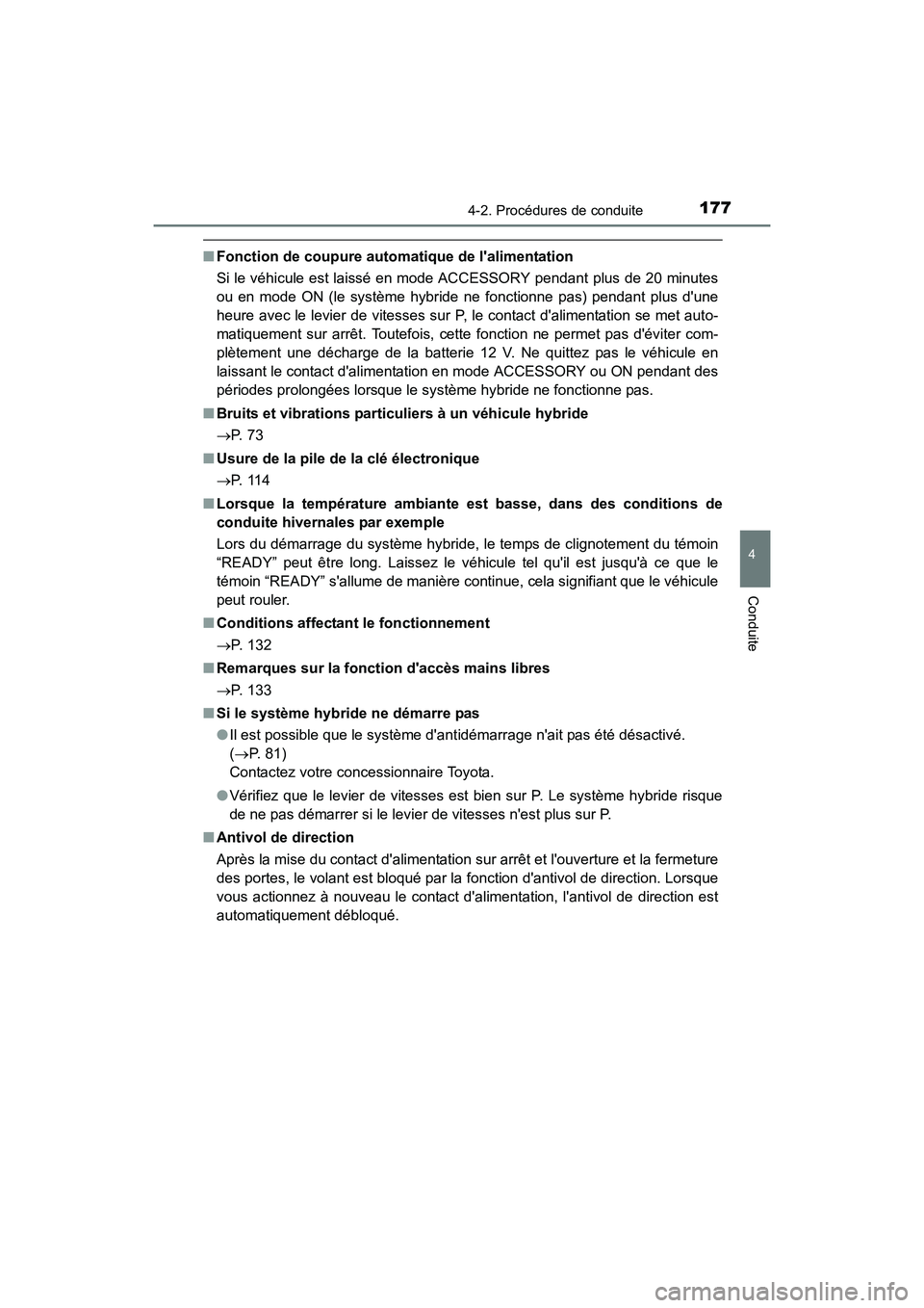 TOYOTA CAMRY HYBRID 2017  Manuel du propriétaire (in French) 1774-2. Procédures de conduite
4
Conduite
CAMRY_HV_D (OM33C65D)
■Fonction de coupure automatique de lalimentation
Si le véhicule est laissé en mode ACCESSORY pendant plus de 20 minutes
ou en mod