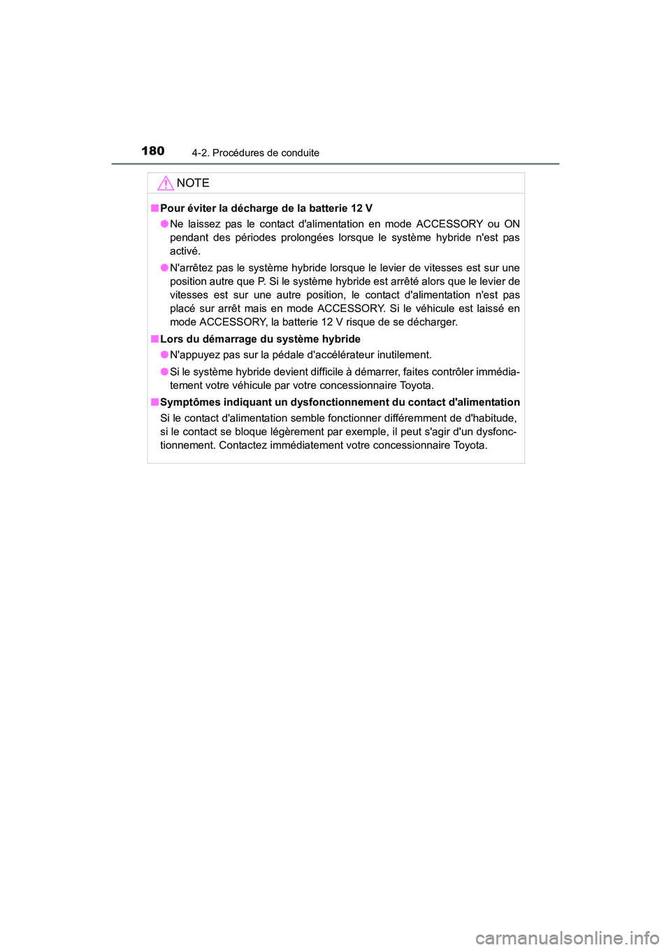 TOYOTA CAMRY HYBRID 2017  Manuel du propriétaire (in French) 1804-2. Procédures de conduite
CAMRY_HV_D (OM33C65D)
NOTE
■Pour éviter la décharge de la batterie 12 V
●Ne laissez pas le contact dalimentation en mode ACCESSORY ou ON
pendant des périodes pr