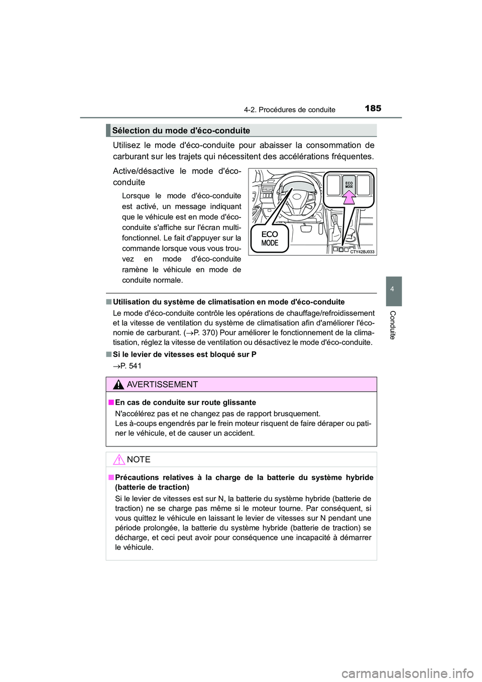 TOYOTA CAMRY HYBRID 2017  Manuel du propriétaire (in French) 1854-2. Procédures de conduite
4
Conduite
CAMRY_HV_D (OM33C65D)
Utilisez le mode déco-conduite pour abaisser la consommation de
carburant sur les trajets qui nécessitent des accélérations fréqu