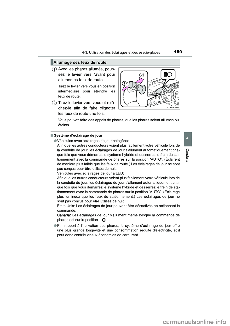 TOYOTA CAMRY HYBRID 2017  Manuel du propriétaire (in French) 1894-3. Utilisation des éclairages et des essuie-glaces
4
Conduite
CAMRY_HV_D (OM33C65D)
Avec les phares allumés, pous-
sez le levier vers lavant pour
allumer les feux de route. 
Tirez le levier ve