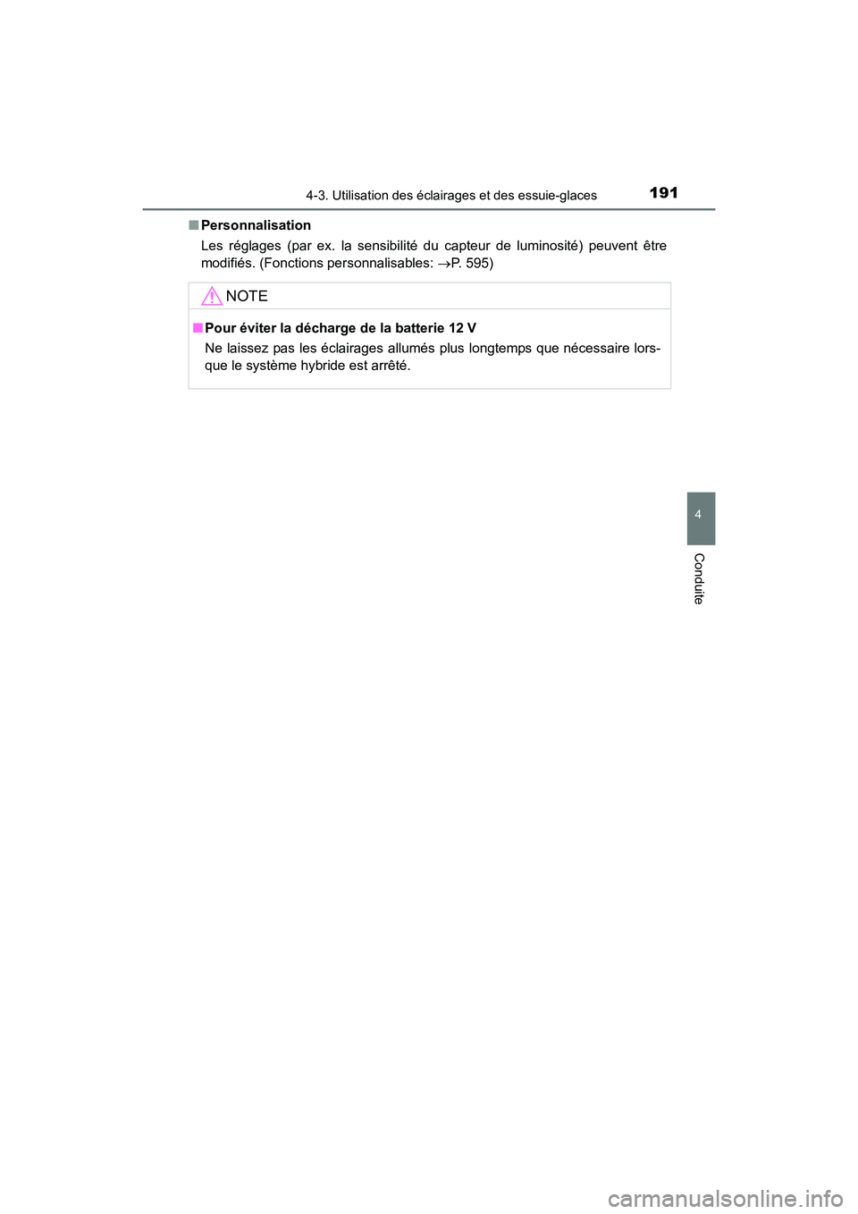 TOYOTA CAMRY HYBRID 2017  Manuel du propriétaire (in French) 1914-3. Utilisation des éclairages et des essuie-glaces
4
Conduite
CAMRY_HV_D (OM33C65D)■
Personnalisation
Les réglages (par ex. la sensibilité du capteur de luminosité) peuvent être
modifiés.