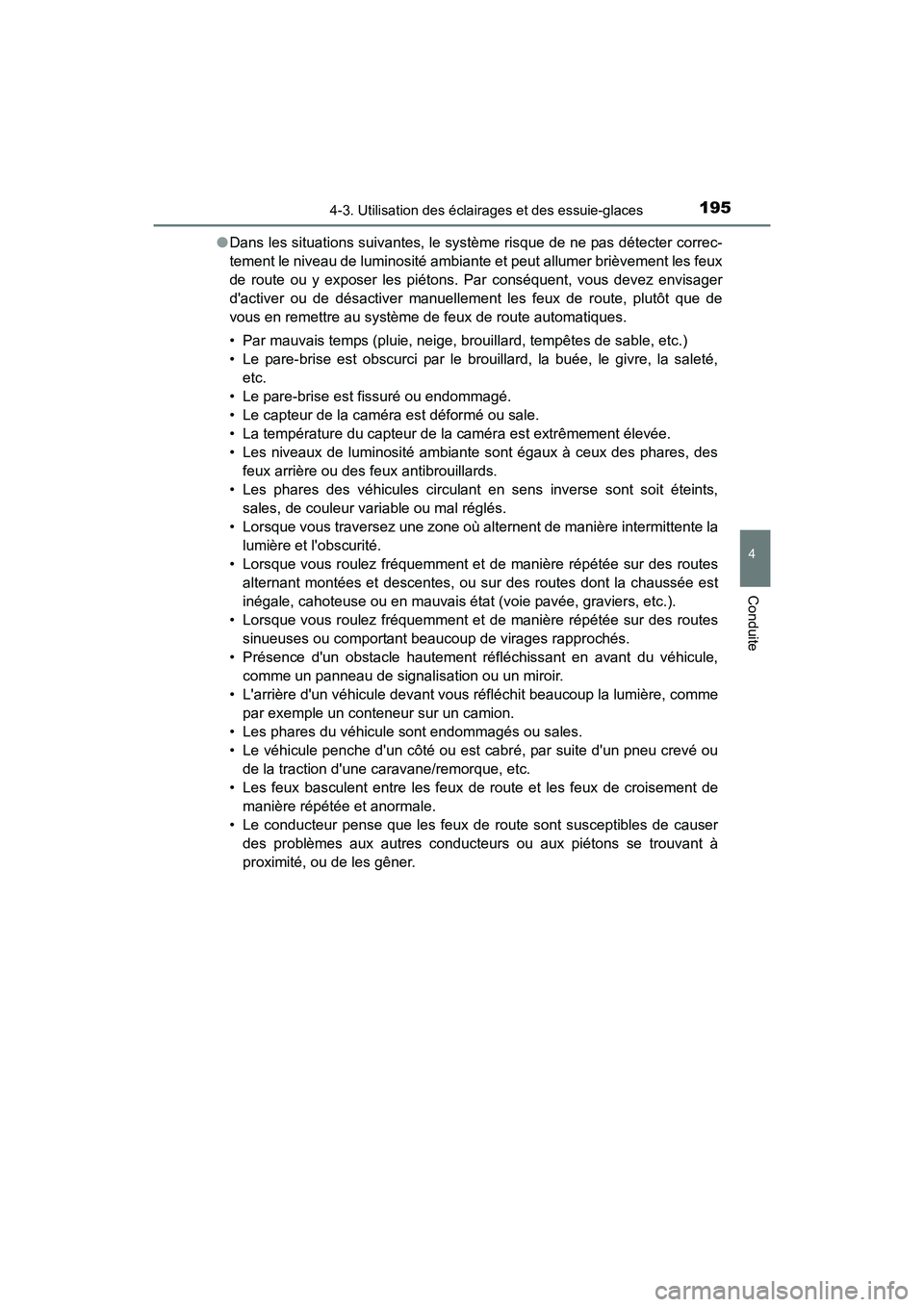 TOYOTA CAMRY HYBRID 2017  Manuel du propriétaire (in French) 1954-3. Utilisation des éclairages et des essuie-glaces
4
Conduite
CAMRY_HV_D (OM33C65D)●
Dans les situations suivantes, le système risque de ne pas détecter correc-
tement le niveau de luminosit