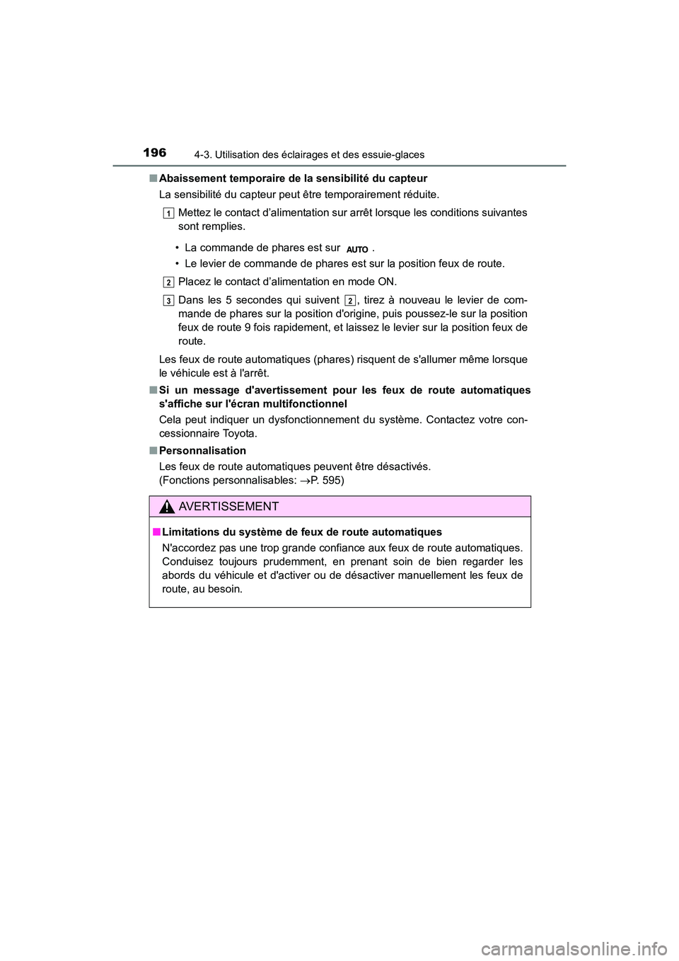 TOYOTA CAMRY HYBRID 2017  Manuel du propriétaire (in French) 1964-3. Utilisation des éclairages et des essuie-glaces
CAMRY_HV_D (OM33C65D)■
Abaissement temporaire de la sensibilité du capteur
La sensibilité du capteur peut être temporairement réduite.
Me