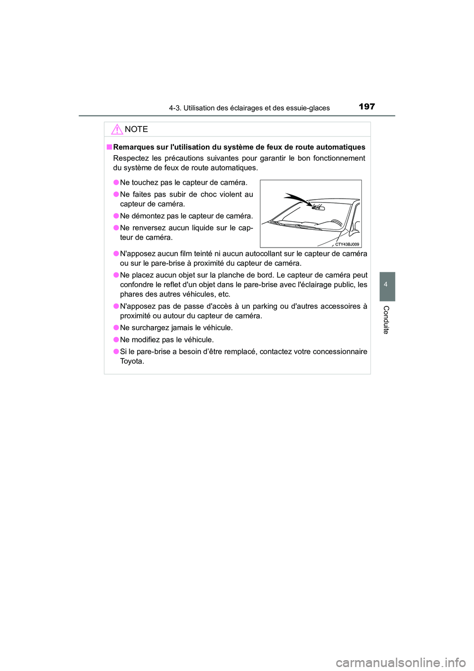TOYOTA CAMRY HYBRID 2017  Manuel du propriétaire (in French) 1974-3. Utilisation des éclairages et des essuie-glaces
4
Conduite
CAMRY_HV_D (OM33C65D)
NOTE
■Remarques sur lutilisation du systèm e de feux de route automatiques
Respectez les précautions suiv