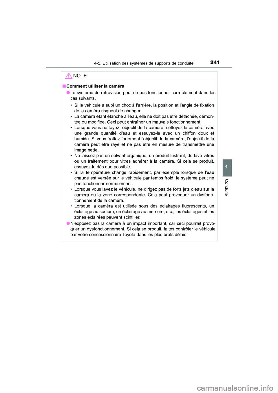TOYOTA CAMRY HYBRID 2017  Manuel du propriétaire (in French) 2414-5. Utilisation des systèmes de supports de conduite
4
Conduite
CAMRY_HV_D (OM33C65D)
NOTE
■Comment utiliser la caméra
●Le système de rétrovision peut ne pas fonctionner correctement dans 