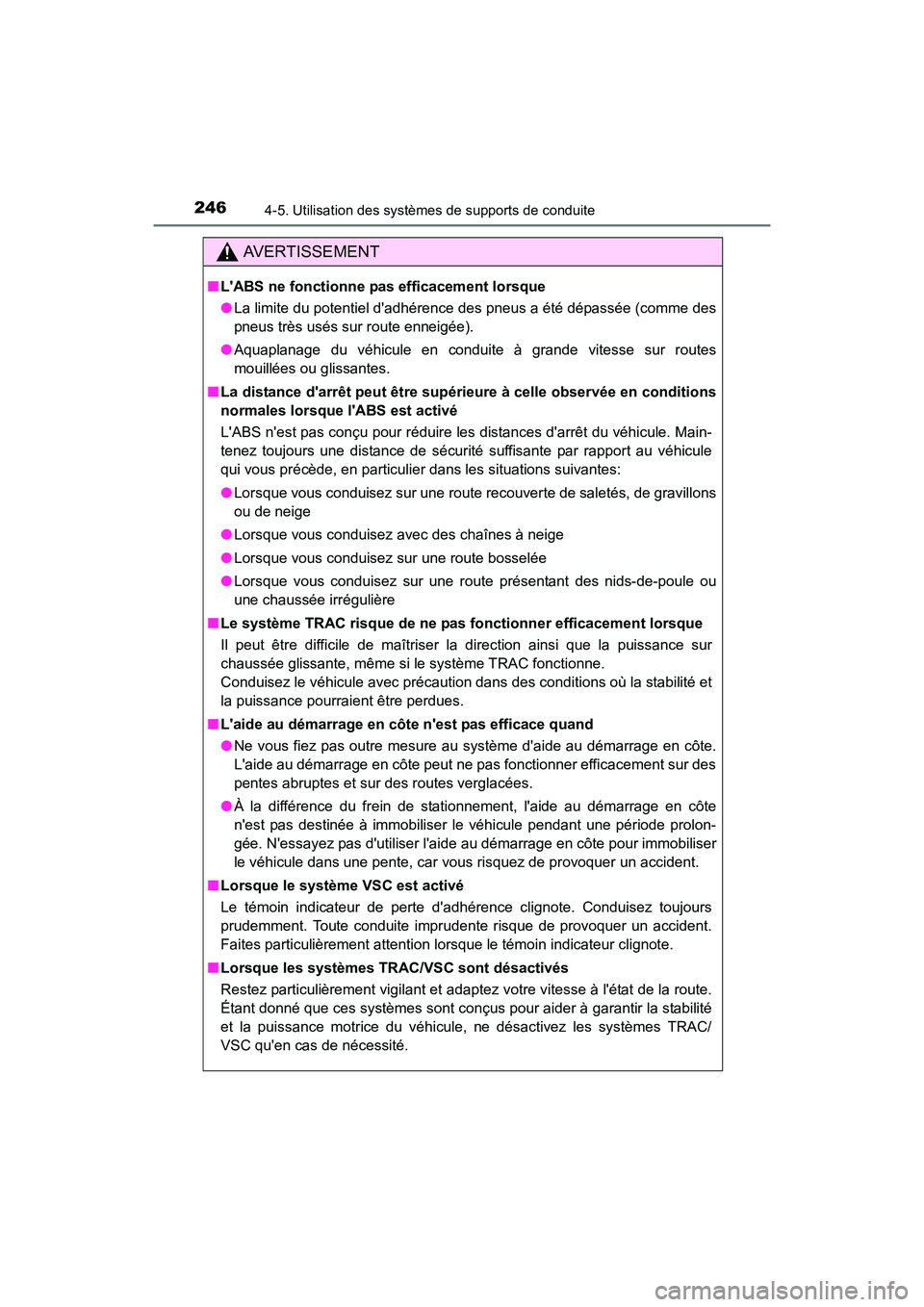TOYOTA CAMRY HYBRID 2017  Manuel du propriétaire (in French) 2464-5. Utilisation des systèmes de supports de conduite
CAMRY_HV_D (OM33C65D)
AVERTISSEMENT
■LABS ne fonctionne pas efficacement lorsque
●La limite du potentiel dadhérence des pneus a été d