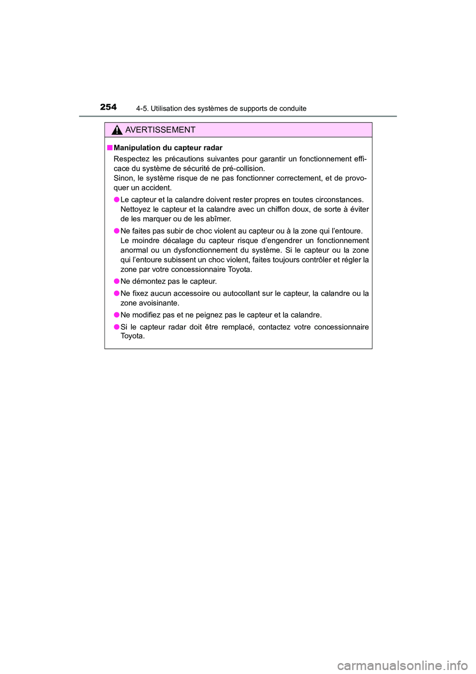 TOYOTA CAMRY HYBRID 2017  Manuel du propriétaire (in French) 2544-5. Utilisation des systèmes de supports de conduite
CAMRY_HV_D (OM33C65D)
AVERTISSEMENT
■Manipulation du capteur radar
Respectez les précautions suivantes pour garantir un fonctionnement effi