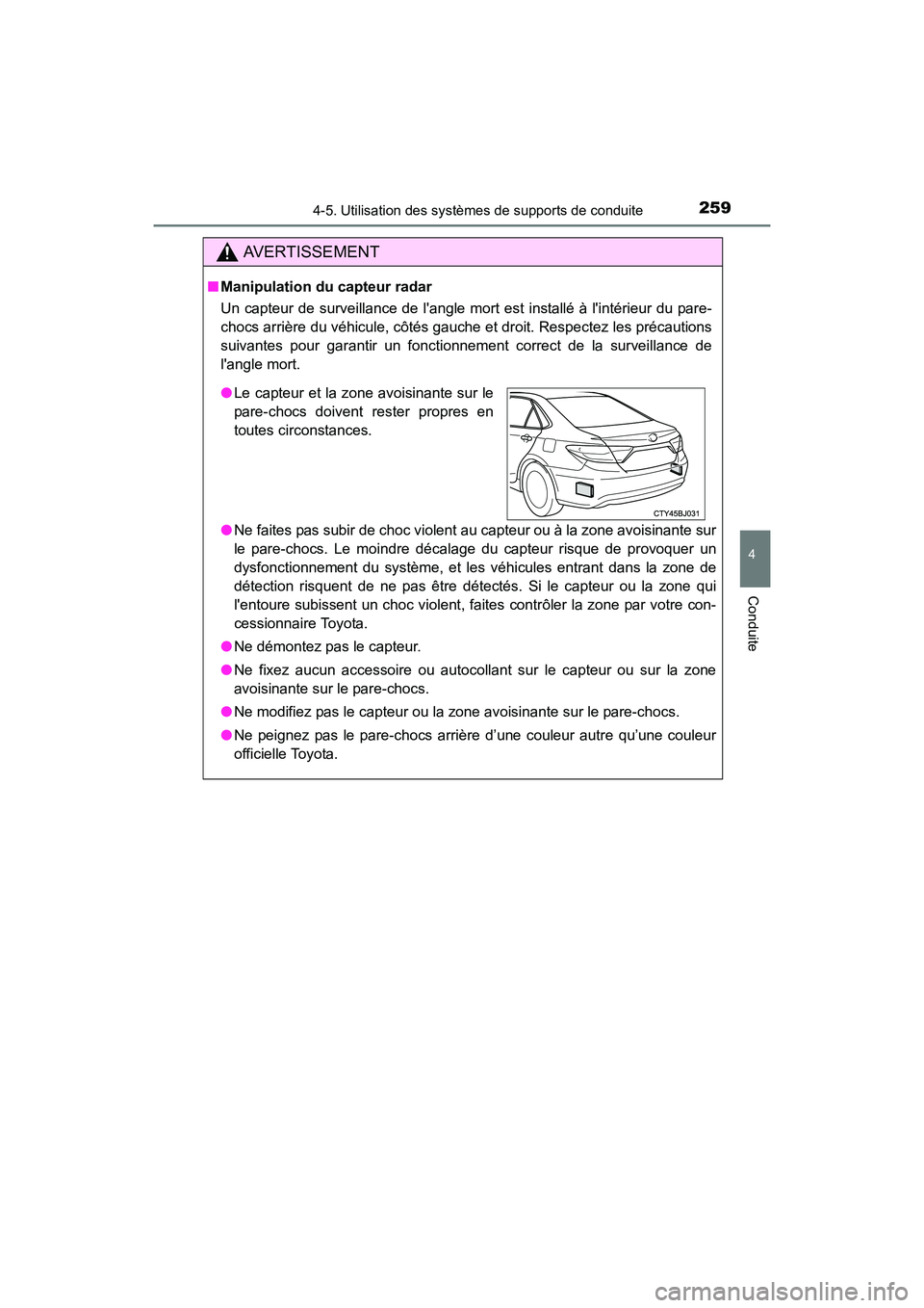 TOYOTA CAMRY HYBRID 2017  Manuel du propriétaire (in French) 2594-5. Utilisation des systèmes de supports de conduite
4
Conduite
CAMRY_HV_D (OM33C65D)
AVERTISSEMENT
■Manipulation du capteur radar
Un capteur de surveillance de langle mort est installé à l