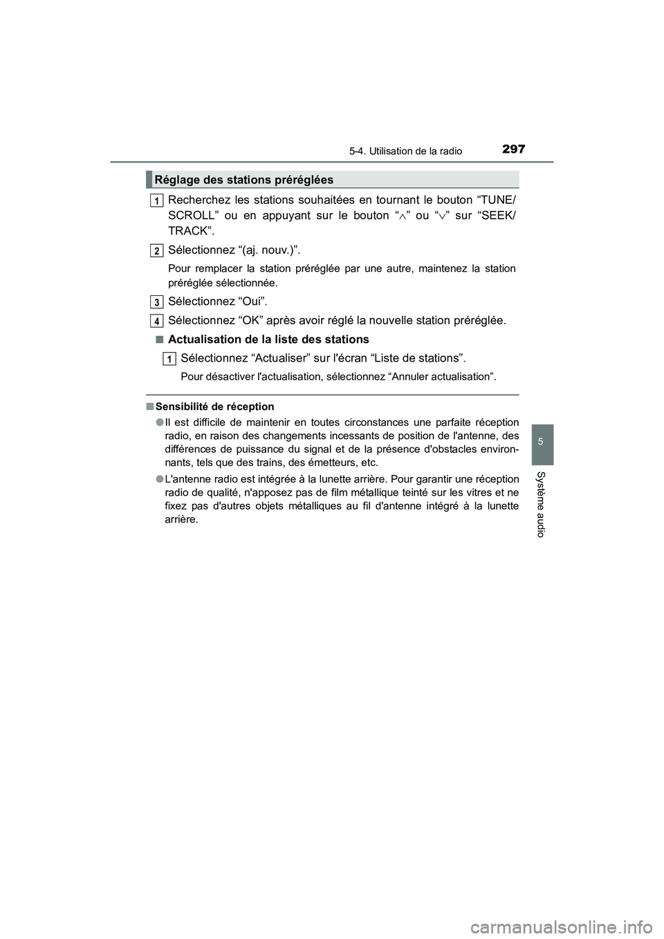 TOYOTA CAMRY HYBRID 2017 Manuel du propriétaire (in French) 2975-4. Utilisation de la radio
5
Système audio
CAMRY_HV_D (OM33C65D)
Recherchez les stations souhaitées en tournant le bouton “TUNE/
SCROLL” ou en appuyant sur le bouton “∧” ou “∨ ” TOYOTA CAMRY HYBRID 2017 Manuel du propriétaire (in French) 2975-4. Utilisation de la radio
5
Système audio
CAMRY_HV_D (OM33C65D)
Recherchez les stations souhaitées en tournant le bouton “TUNE/
SCROLL” ou en appuyant sur le bouton “∧” ou “∨ ”