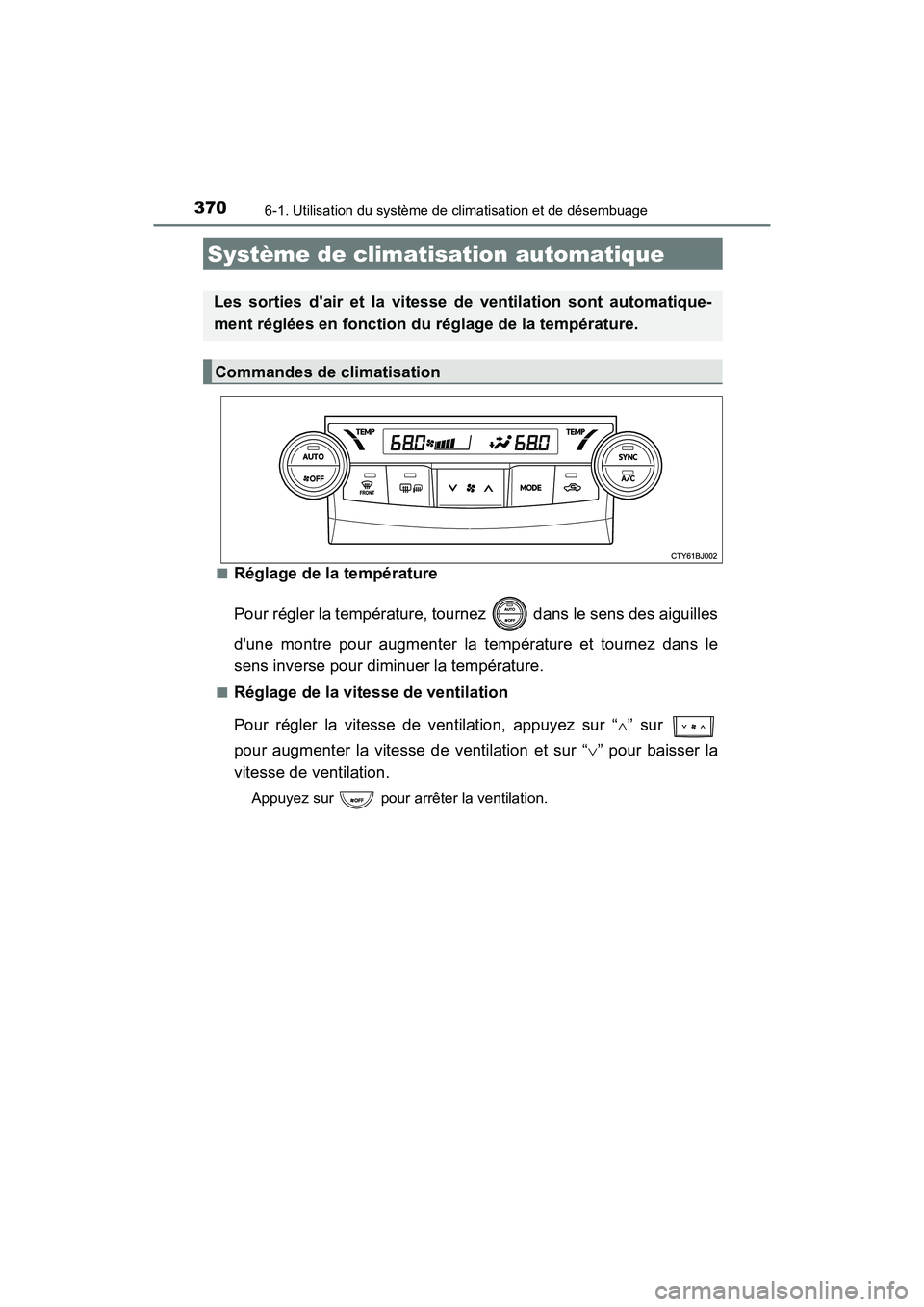 TOYOTA CAMRY HYBRID 2017  Manuel du propriétaire (in French) 370
CAMRY_HV_D (OM33C65D)
6-1. Utilisation du système de climatisation et de désembuage
■Réglage de la température
Pour régler la température, tournez   dans le sens des aiguilles
dune montre