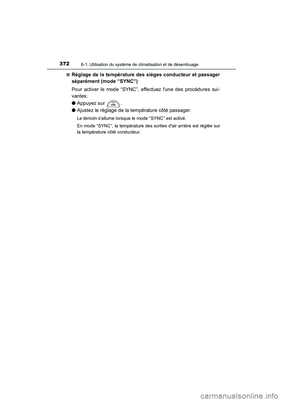 TOYOTA CAMRY HYBRID 2017  Manuel du propriétaire (in French) 3726-1. Utilisation du système de climatisation et de désembuage
CAMRY_HV_D (OM33C65D)■
Réglage de la température des sièges conducteur et passager
séparément (mode “SYNC”)
Pour activer l