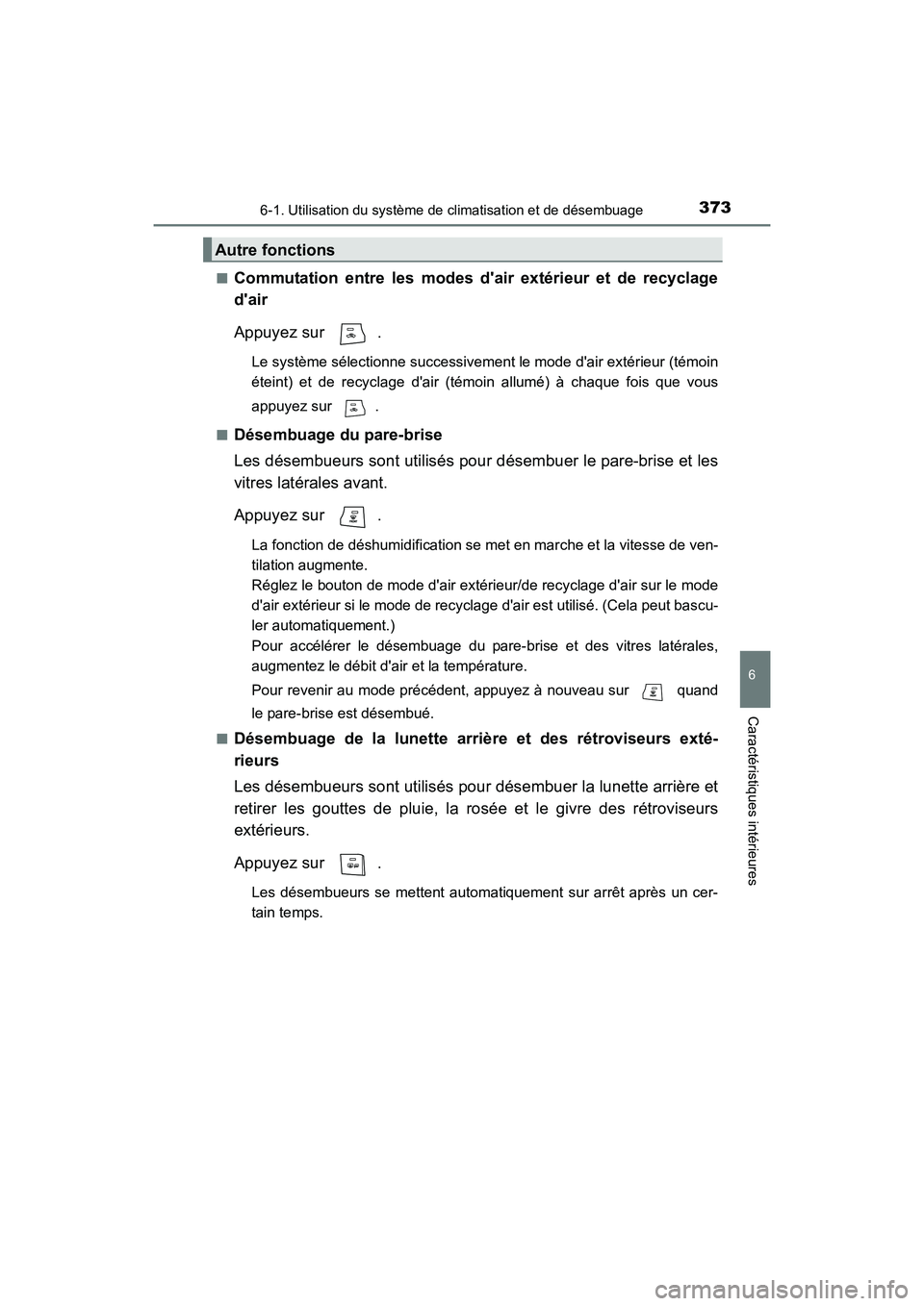 TOYOTA CAMRY HYBRID 2017  Manuel du propriétaire (in French) 3736-1. Utilisation du système de climatisation et de désembuage
6
Caractéristiques intérieures
CAMRY_HV_D (OM33C65D)■
Commutation entre les modes dair extérieur et de recyclage
dair
Appuyez 
