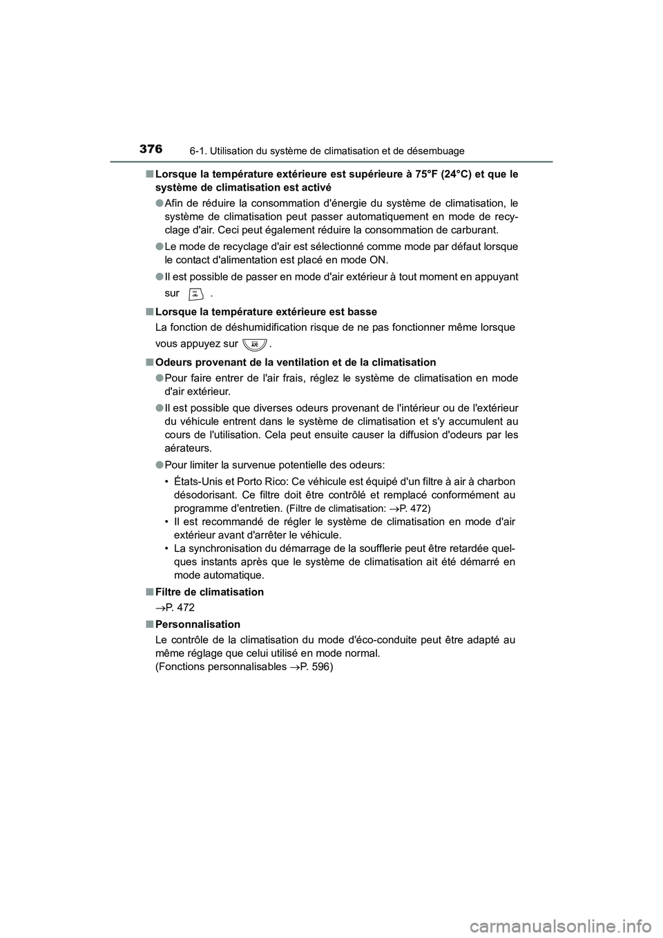 TOYOTA CAMRY HYBRID 2017  Manuel du propriétaire (in French) 3766-1. Utilisation du système de climatisation et de désembuage
CAMRY_HV_D (OM33C65D)■
Lorsque la température extérieure est supérieure à 75°F (24°C) et que le
système de climati sation es