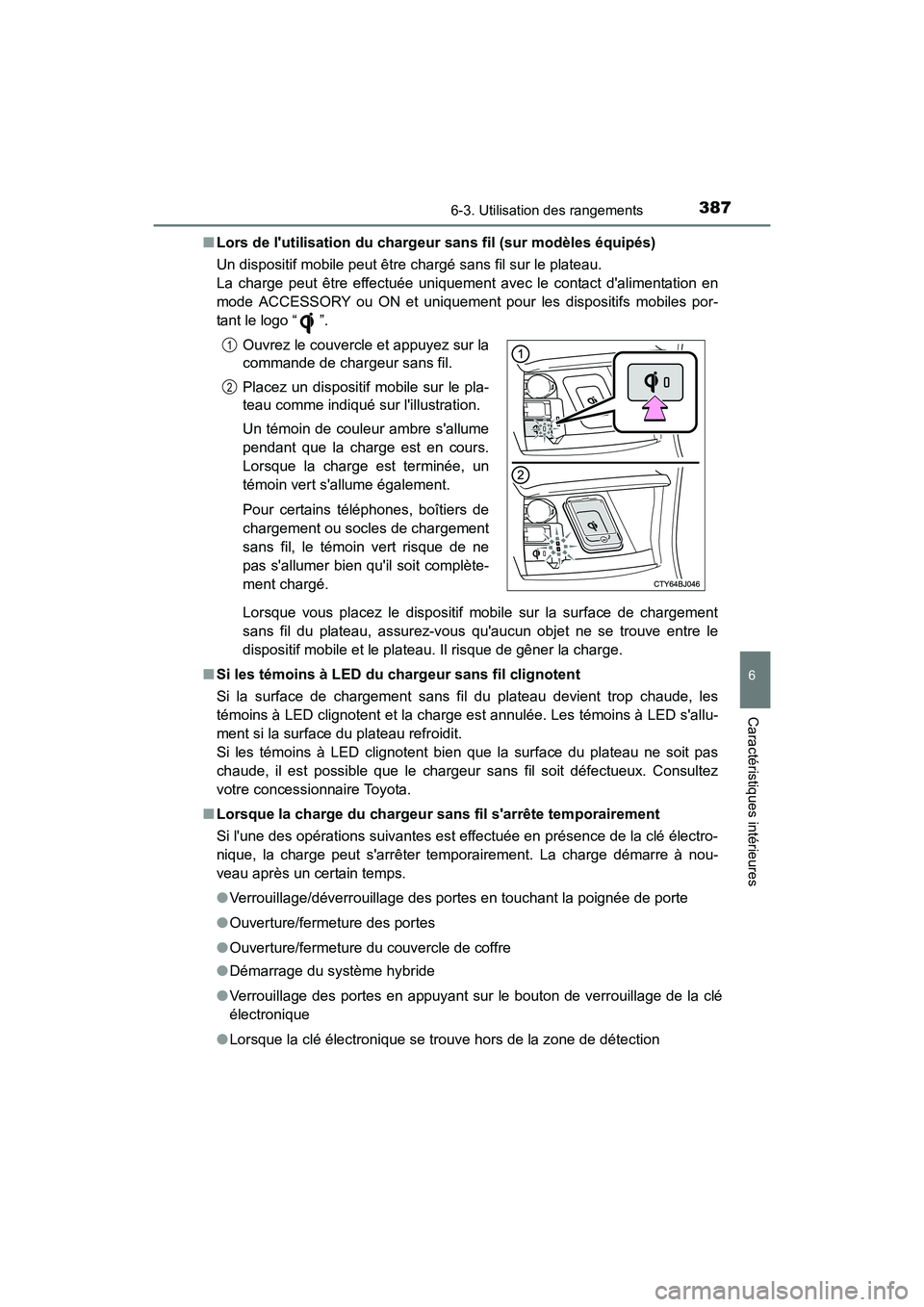 TOYOTA CAMRY HYBRID 2017  Manuel du propriétaire (in French) 3876-3. Utilisation des rangements
6
Caractéristiques intérieures
CAMRY_HV_D (OM33C65D)■
Lors de lutilisation du chargeur  sans fil (sur modèles équipés)
Un dispositif mobile peut être charg