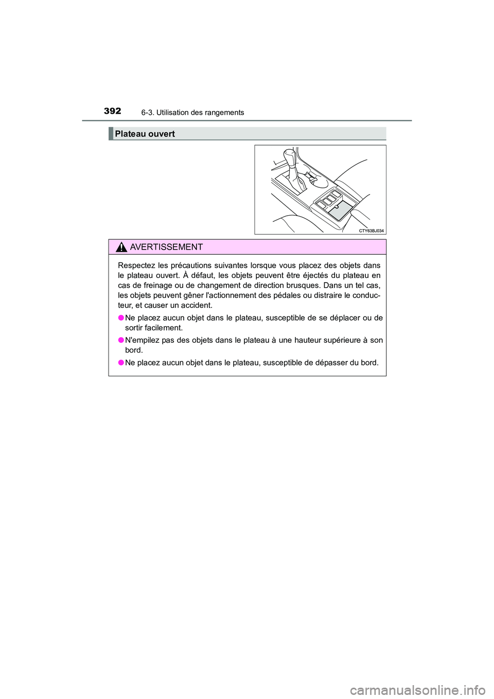 TOYOTA CAMRY HYBRID 2017 Manuel du propriétaire (in French) 3926-3. Utilisation des rangements
CAMRY_HV_D (OM33C65D)
Plateau ouvert
AVERTISSEMENT
Respectez les précautions suivantes lorsque vous placez des objets dans
le plateau ouvert. À défaut, les objets TOYOTA CAMRY HYBRID 2017 Manuel du propriétaire (in French) 3926-3. Utilisation des rangements
CAMRY_HV_D (OM33C65D)
Plateau ouvert
AVERTISSEMENT
Respectez les précautions suivantes lorsque vous placez des objets dans
le plateau ouvert. À défaut, les objets