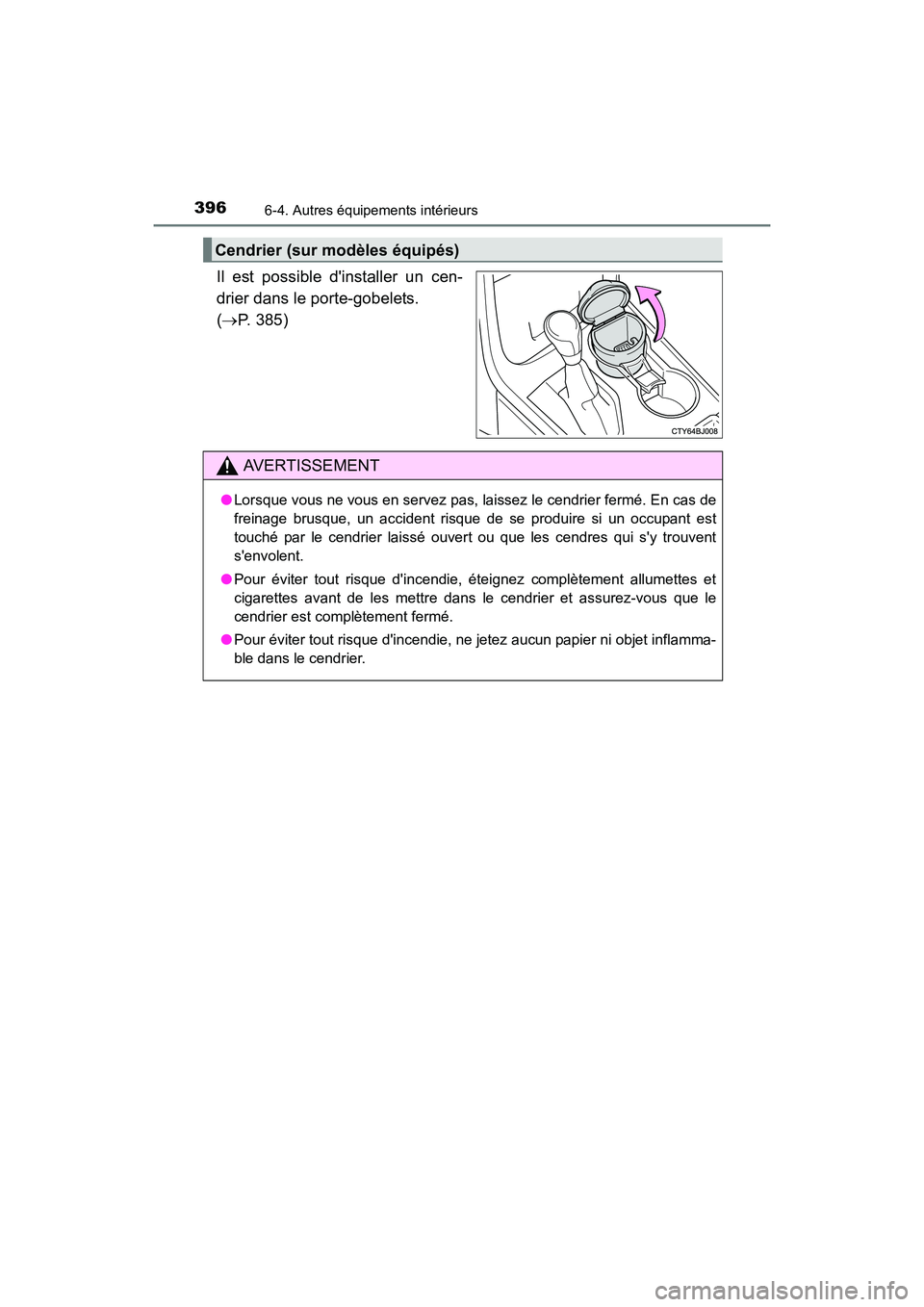 TOYOTA CAMRY HYBRID 2017 Manuel du propriétaire (in French) 3966-4. Autres équipements intérieurs
CAMRY_HV_D (OM33C65D)
Il est possible dinstaller un cen-
drier dans le porte-gobelets.
(→P. 385)
Cendrier (sur modèles équipés)
AVERTISSEMENT
●Lorsque TOYOTA CAMRY HYBRID 2017 Manuel du propriétaire (in French) 3966-4. Autres équipements intérieurs
CAMRY_HV_D (OM33C65D)
Il est possible dinstaller un cen-
drier dans le porte-gobelets.
(→P. 385)
Cendrier (sur modèles équipés)
AVERTISSEMENT
●Lorsque