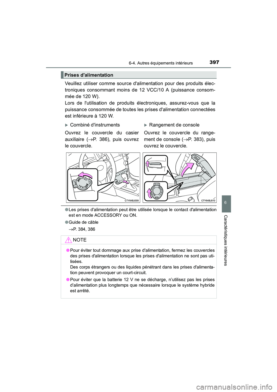 TOYOTA CAMRY HYBRID 2017 Manuel du propriétaire (in French) 3976-4. Autres équipements intérieurs
6
Caractéristiques intérieures
CAMRY_HV_D (OM33C65D)
Veuillez utiliser comme source dalimentation pour des produits élec-
troniques consommant moins de 12 V TOYOTA CAMRY HYBRID 2017 Manuel du propriétaire (in French) 3976-4. Autres équipements intérieurs
6
Caractéristiques intérieures
CAMRY_HV_D (OM33C65D)
Veuillez utiliser comme source dalimentation pour des produits élec-
troniques consommant moins de 12 V