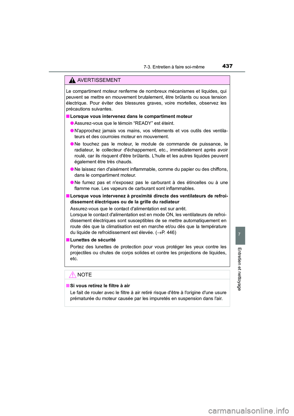 TOYOTA CAMRY HYBRID 2017  Manuel du propriétaire (in French) 4377-3. Entretien à faire soi-même
7
Entretien et nettoyage
CAMRY_HV_D (OM33C65D)
AVERTISSEMENT
Le compartiment moteur renferme de nombreux mécanismes et liquides, qui
peuvent se mettre en mouvemen