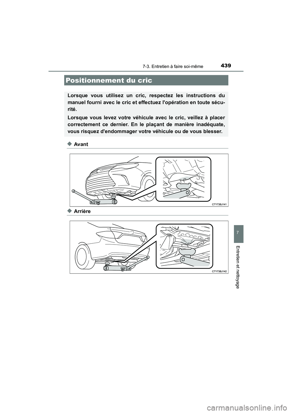 TOYOTA CAMRY HYBRID 2017  Manuel du propriétaire (in French) 4397-3. Entretien à faire soi-même
7
Entretien et nettoyage
CAMRY_HV_D (OM33C65D)
◆Avant
◆Arrière
Positionnement du cric
Lorsque vous utilisez un cric, respectez les instructions du
manuel four