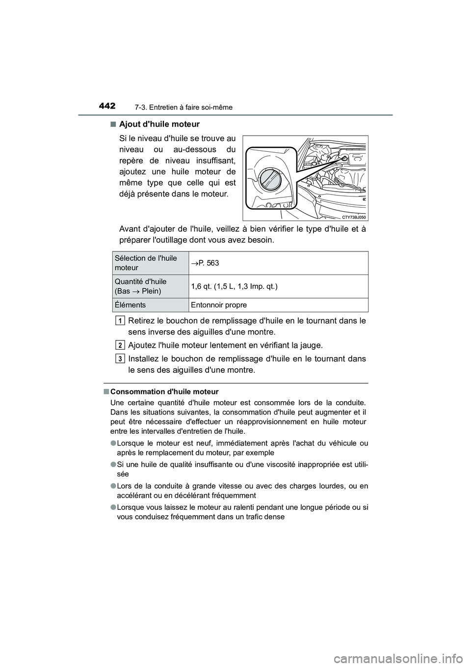TOYOTA CAMRY HYBRID 2017  Manuel du propriétaire (in French) 4427-3. Entretien à faire soi-même
CAMRY_HV_D (OM33C65D)■
Ajout dhuile moteur
Si le niveau dhuile se trouve au
niveau ou au-dessous du
repère de niveau insuffisant,
ajoutez une huile moteur de
