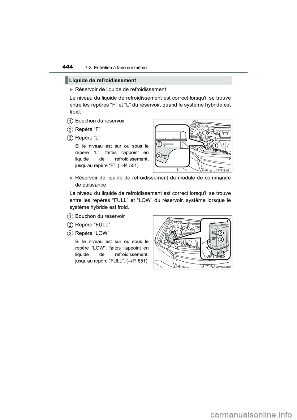 TOYOTA CAMRY HYBRID 2017  Manuel du propriétaire (in French) 4447-3. Entretien à faire soi-même
CAMRY_HV_D (OM33C65D)
�XRéservoir de liquide de refroidissement
Le niveau du liquide de refroidissement est correct lorsquil se trouve
entre les repères “F”