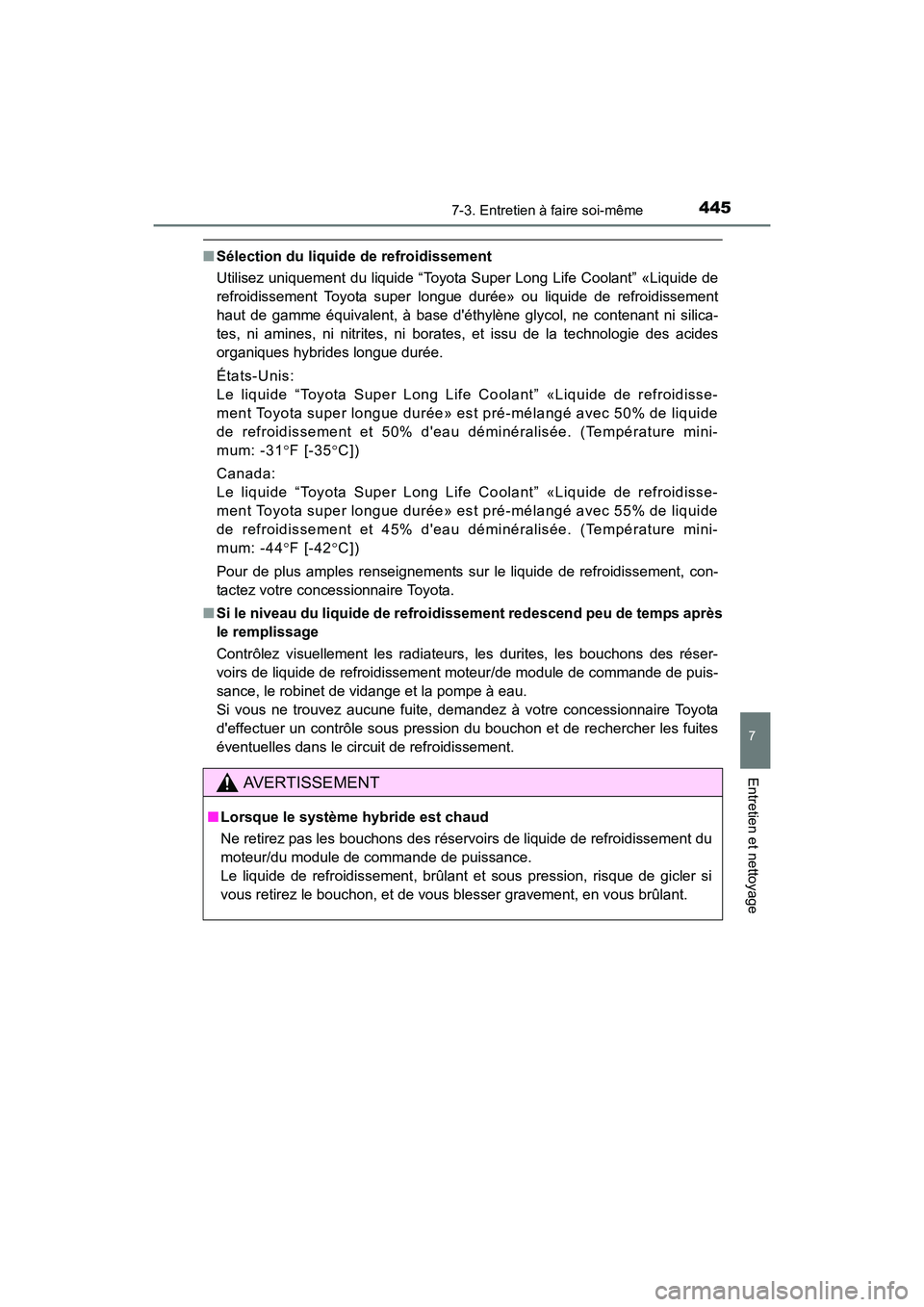 TOYOTA CAMRY HYBRID 2017  Manuel du propriétaire (in French) 4457-3. Entretien à faire soi-même
7
Entretien et nettoyage
CAMRY_HV_D (OM33C65D)
■Sélection du liquide de refroidissement
Utilisez uniquement du liquide “Toyota Super Long Life Coolant” «Li