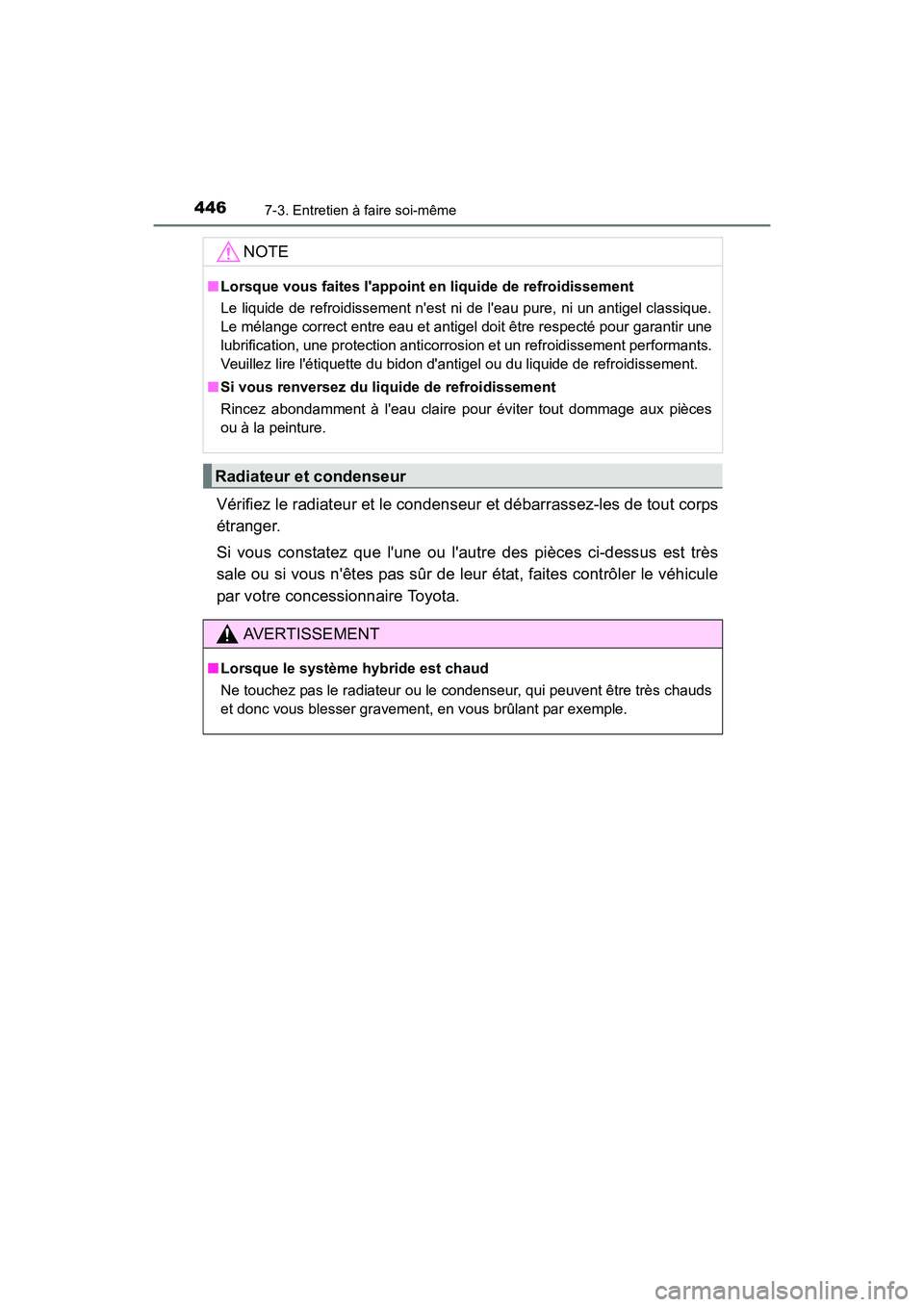 TOYOTA CAMRY HYBRID 2017  Manuel du propriétaire (in French) 4467-3. Entretien à faire soi-même
CAMRY_HV_D (OM33C65D)
Vérifiez le radiateur et le condenseur et débarrassez-les de tout corps
étranger. 
Si vous constatez que lune ou lautre des pièces ci-d
