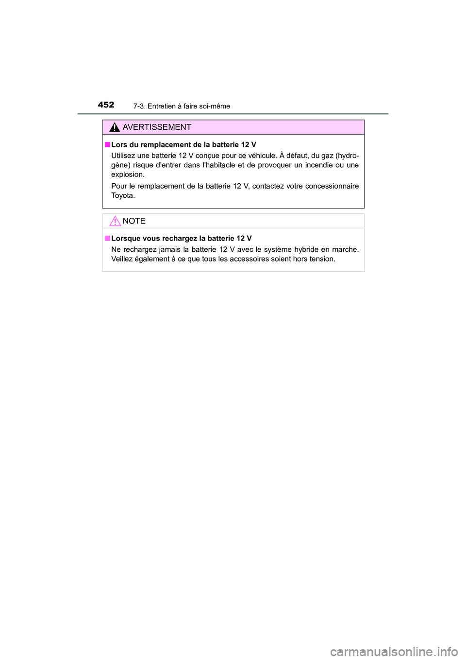 TOYOTA CAMRY HYBRID 2017 Manuel du propriétaire (in French) 4527-3. Entretien à faire soi-même
CAMRY_HV_D (OM33C65D)
AVERTISSEMENT
■Lors du remplacement de la batterie 12 V
Utilisez une batterie 12 V conçue pour ce véhicule. À défaut, du gaz (hydro-
g TOYOTA CAMRY HYBRID 2017 Manuel du propriétaire (in French) 4527-3. Entretien à faire soi-même
CAMRY_HV_D (OM33C65D)
AVERTISSEMENT
■Lors du remplacement de la batterie 12 V
Utilisez une batterie 12 V conçue pour ce véhicule. À défaut, du gaz (hydro-
g