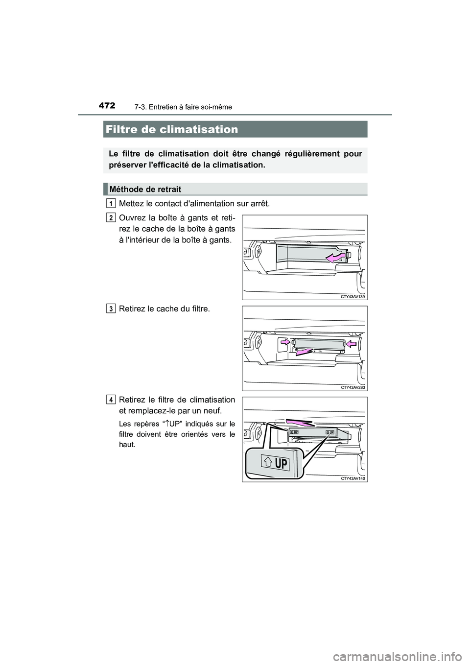 TOYOTA CAMRY HYBRID 2017 Manuel du propriétaire (in French) 4727-3. Entretien à faire soi-même
CAMRY_HV_D (OM33C65D)
Mettez le contact dalimentation sur arrêt.
Ouvrez la boîte à gants et reti-
rez le cache de la boîte à gants
à lintérieur de la boî TOYOTA CAMRY HYBRID 2017 Manuel du propriétaire (in French) 4727-3. Entretien à faire soi-même
CAMRY_HV_D (OM33C65D)
Mettez le contact dalimentation sur arrêt.
Ouvrez la boîte à gants et reti-
rez le cache de la boîte à gants
à lintérieur de la boî