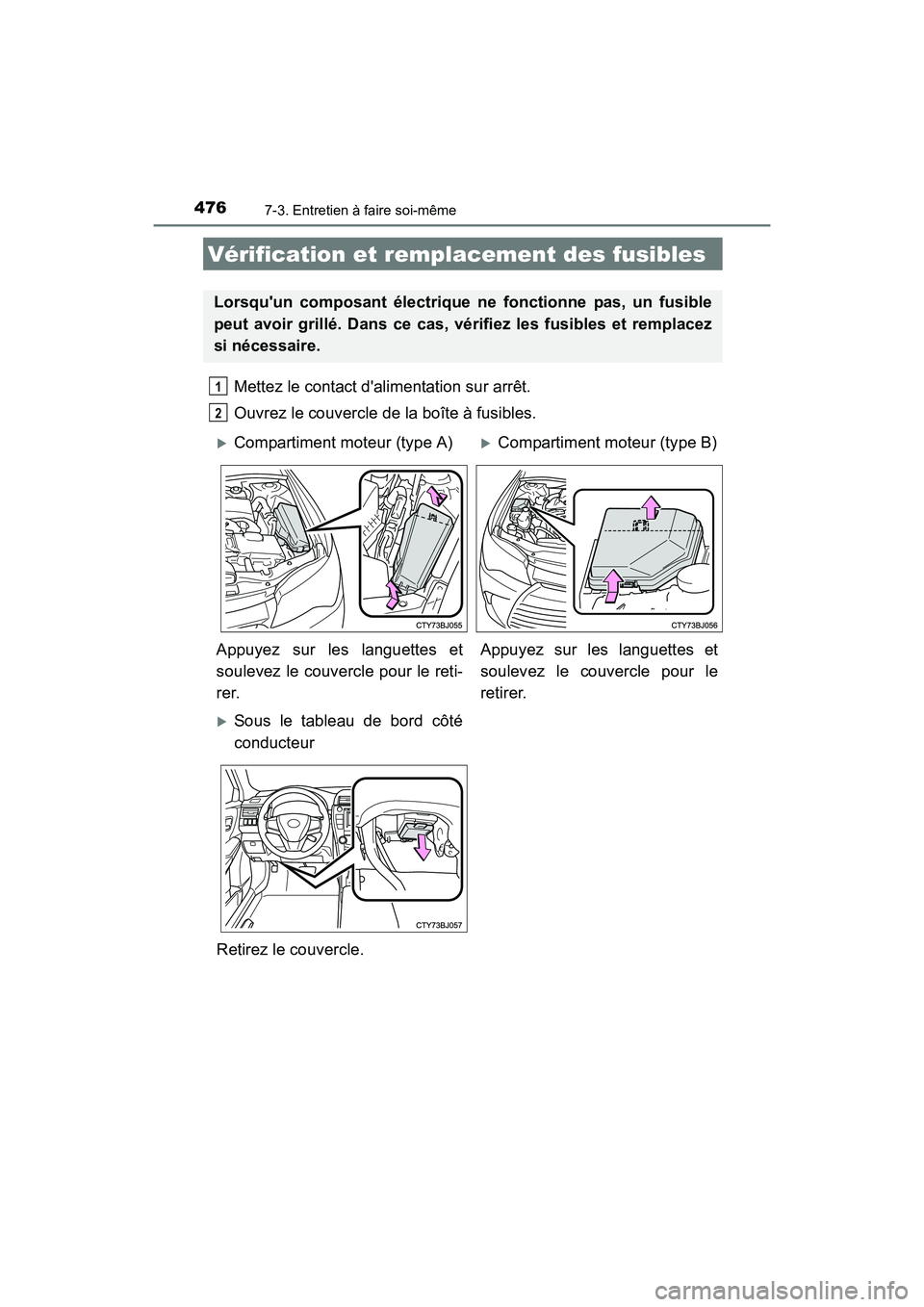TOYOTA CAMRY HYBRID 2017 Manuel du propriétaire (in French) 4767-3. Entretien à faire soi-même
CAMRY_HV_D (OM33C65D)
Mettez le contact dalimentation sur arrêt.
Ouvrez le couvercle de la boîte à fusibles.
Vérification et remplacement des fusibles
Lorsqu TOYOTA CAMRY HYBRID 2017 Manuel du propriétaire (in French) 4767-3. Entretien à faire soi-même
CAMRY_HV_D (OM33C65D)
Mettez le contact dalimentation sur arrêt.
Ouvrez le couvercle de la boîte à fusibles.
Vérification et remplacement des fusibles
Lorsqu