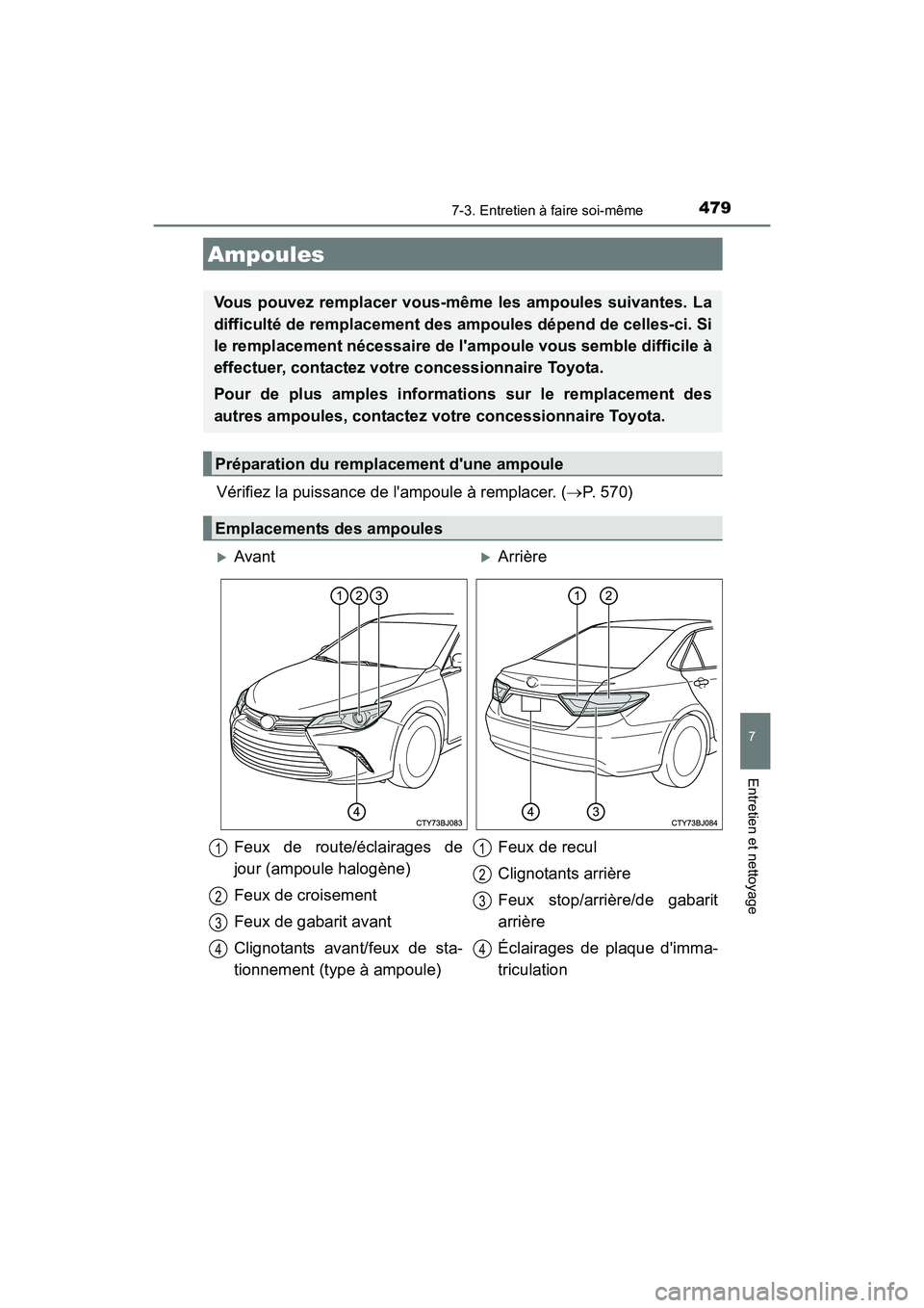 TOYOTA CAMRY HYBRID 2017  Manuel du propriétaire (in French) 4797-3. Entretien à faire soi-même
7
Entretien et nettoyage
CAMRY_HV_D (OM33C65D)
Vérifiez la puissance de lampoule à remplacer. (→P. 570)
Ampoules
Vous pouvez remplacer vous-même les ampoules