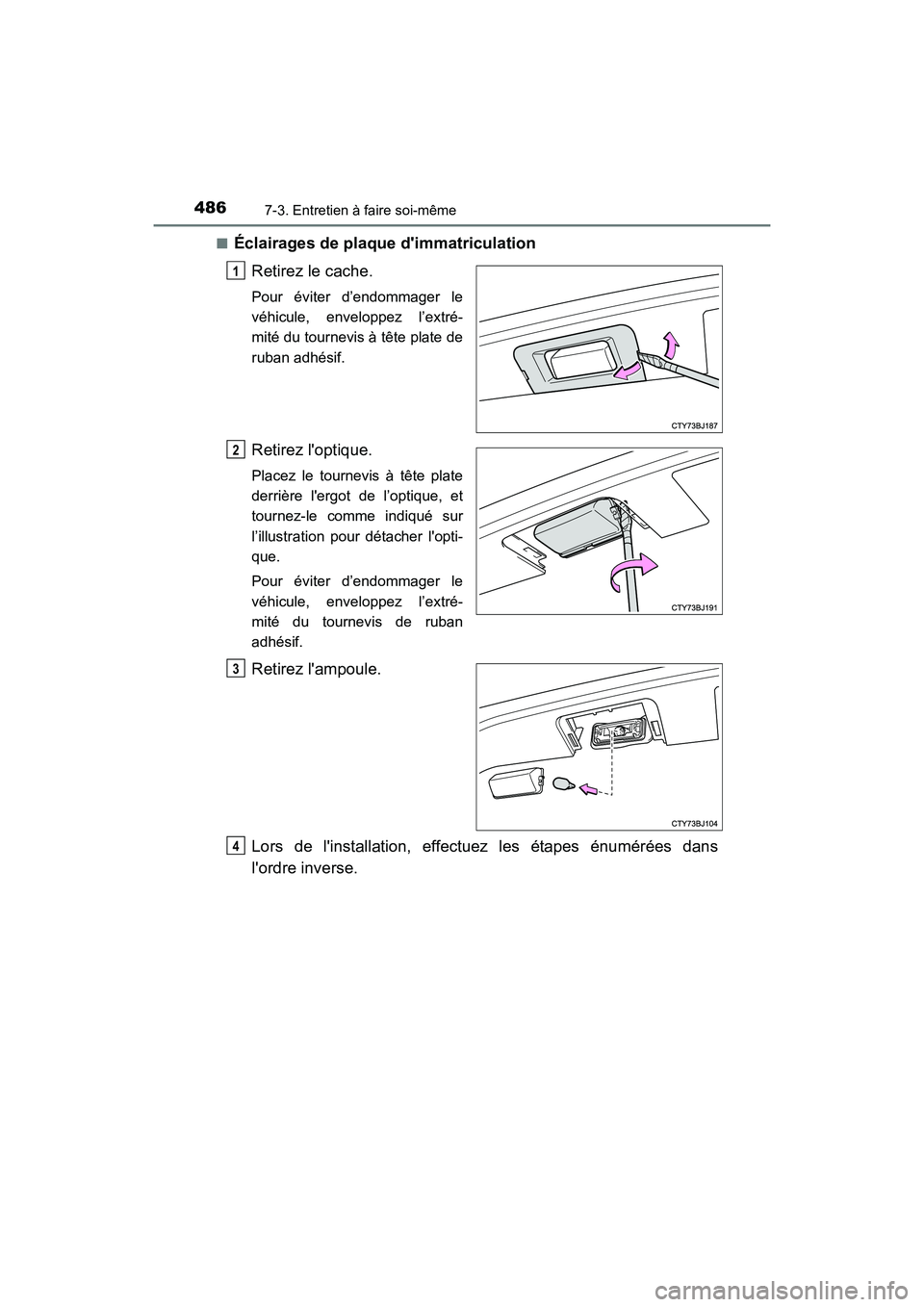 TOYOTA CAMRY HYBRID 2017  Manuel du propriétaire (in French) 4867-3. Entretien à faire soi-même
CAMRY_HV_D (OM33C65D)■
Éclairages de plaque dimmatriculation
Retirez le cache.
Pour éviter d’endommager le
véhicule, enveloppez l’extré-
mité du tourne