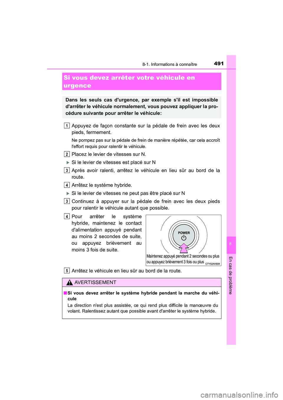 TOYOTA CAMRY HYBRID 2017 Manuel du propriétaire (in French) 4918-1. Informations à connaître
8
En cas de problème
CAMRY_HV_D (OM33C65D)
Appuyez de façon constante sur la pédale de frein avec les deux
pieds, fermement.
Ne pompez pas sur la pédale de frein TOYOTA CAMRY HYBRID 2017 Manuel du propriétaire (in French) 4918-1. Informations à connaître
8
En cas de problème
CAMRY_HV_D (OM33C65D)
Appuyez de façon constante sur la pédale de frein avec les deux
pieds, fermement.
Ne pompez pas sur la pédale de frein