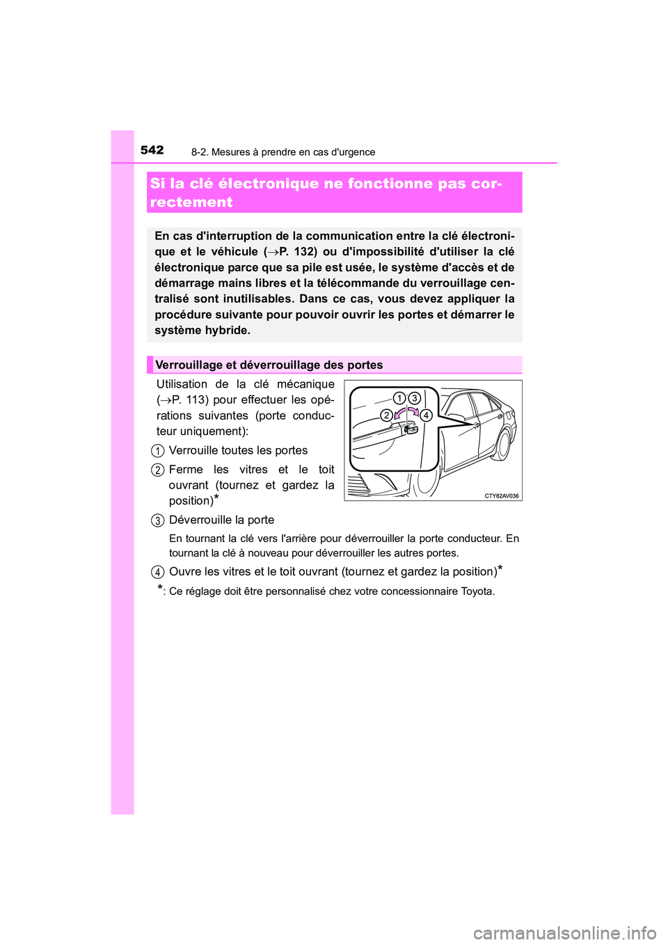 TOYOTA CAMRY HYBRID 2017  Manuel du propriétaire (in French) 5428-2. Mesures à prendre en cas durgence
CAMRY_HV_D (OM33C65D)
Utilisation de la clé mécanique
(→P. 113) pour effectuer les opé-
rations suivantes (porte conduc-
teur uniquement):
Verrouille t
