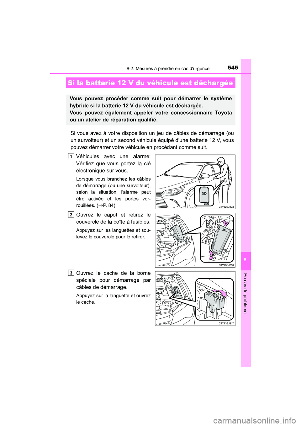 TOYOTA CAMRY HYBRID 2017  Manuel du propriétaire (in French) 5458-2. Mesures à prendre en cas durgence
8
En cas de problème
CAMRY_HV_D (OM33C65D)
Si vous avez à votre disposition un jeu de câbles de démarrage (ou
un survolteur) et un second véhicule équ