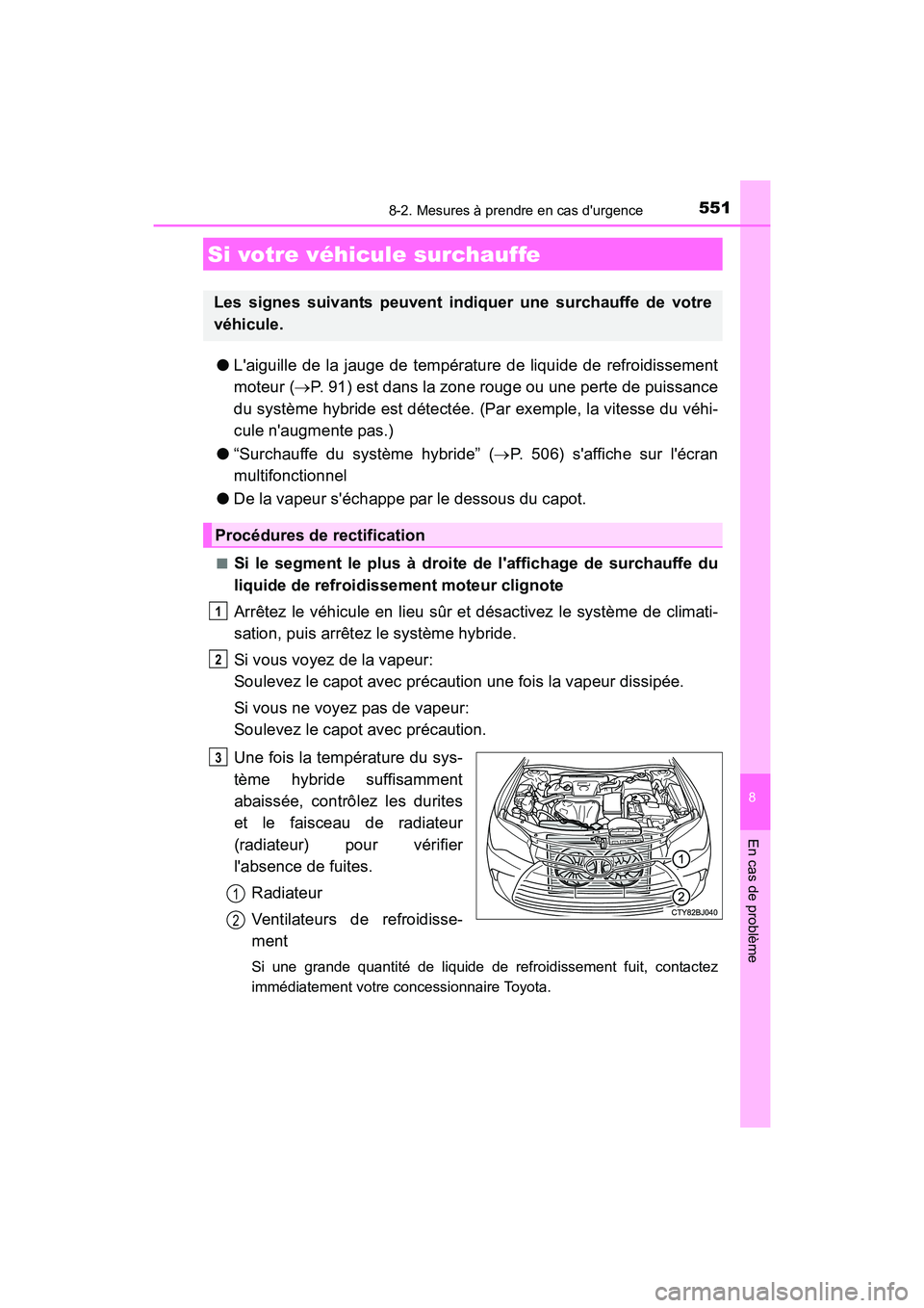 TOYOTA CAMRY HYBRID 2017  Manuel du propriétaire (in French) 5518-2. Mesures à prendre en cas durgence
8
En cas de problème
CAMRY_HV_D (OM33C65D)
●Laiguille de la jauge de température de liquide de refroidissement
moteur ( →P. 91) est dans la zone roug