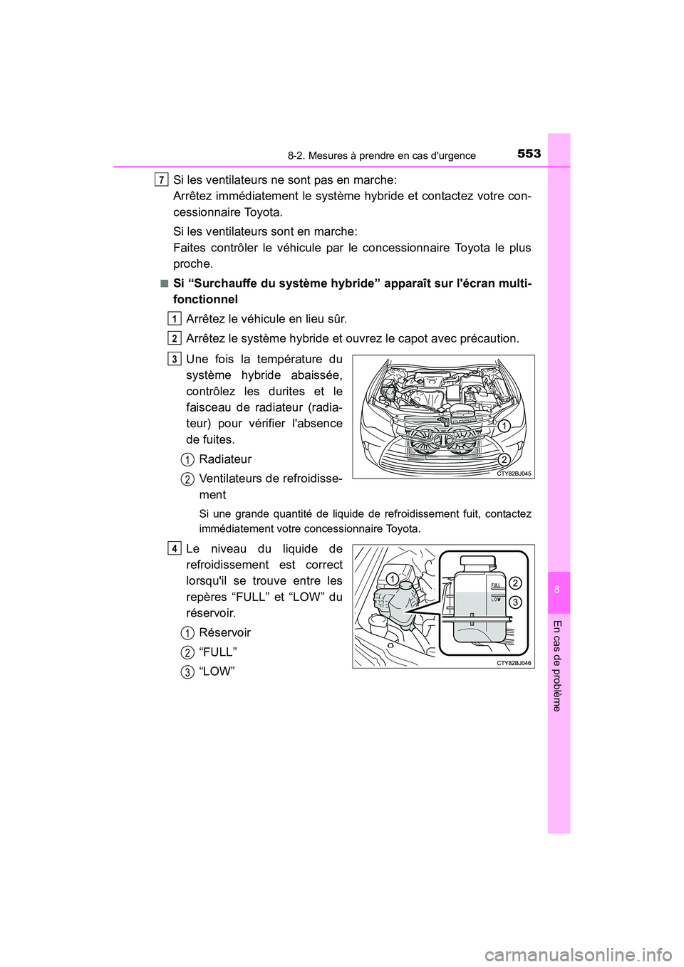 TOYOTA CAMRY HYBRID 2017  Manuel du propriétaire (in French) 5538-2. Mesures à prendre en cas durgence
8
En cas de problème
CAMRY_HV_D (OM33C65D)
Si les ventilateurs ne sont pas en marche: 
Arrêtez immédiatement le système hybride et contactez votre con-
