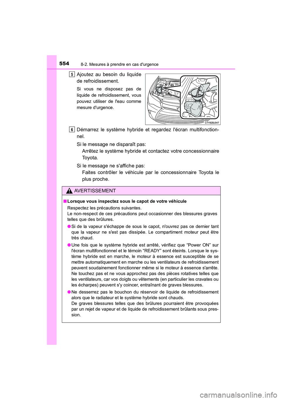 TOYOTA CAMRY HYBRID 2017  Manuel du propriétaire (in French) 5548-2. Mesures à prendre en cas durgence
CAMRY_HV_D (OM33C65D)
Ajoutez au besoin du liquide
de refroidissement.
Si vous ne disposez pas de
liquide de refroidissement, vous
pouvez utiliser de leau 