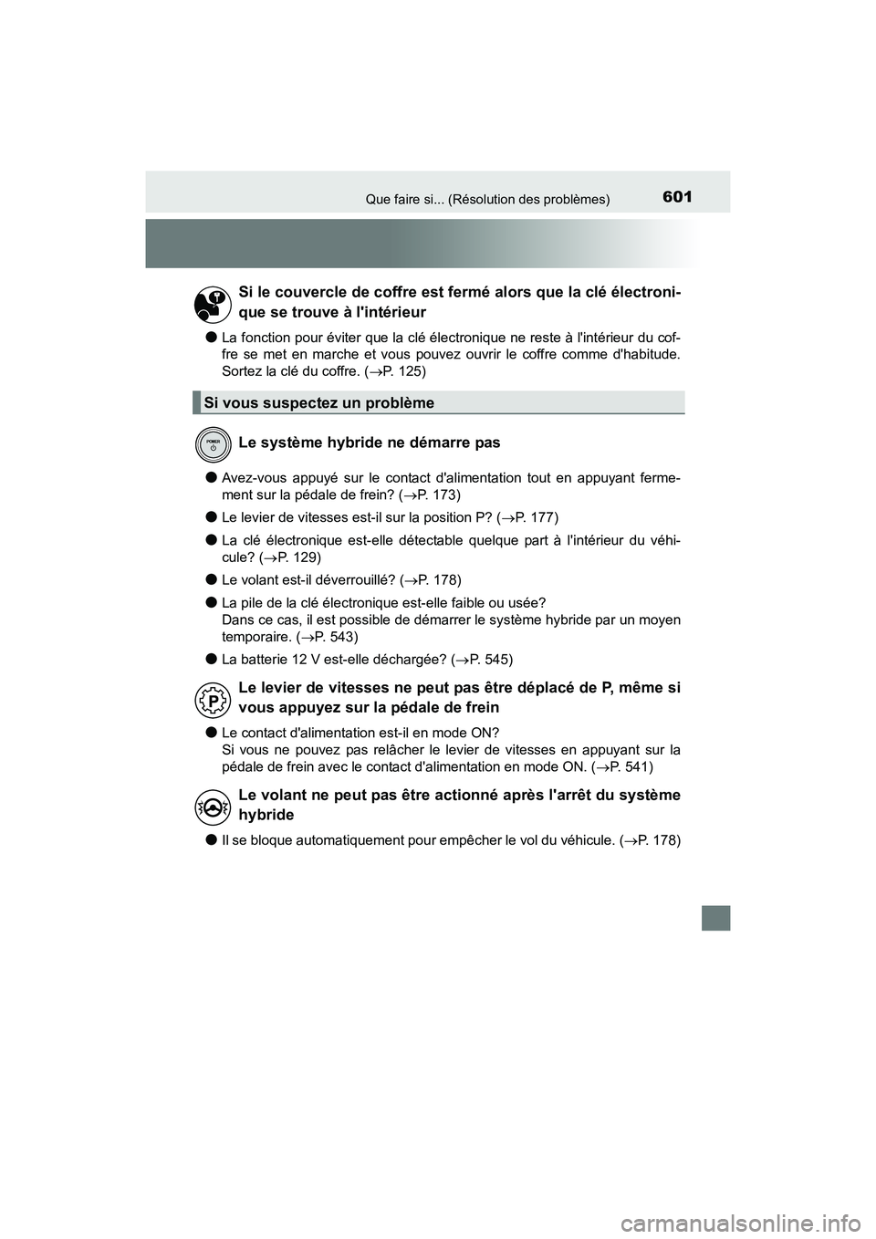 TOYOTA CAMRY HYBRID 2017  Manuel du propriétaire (in French) 601Que faire si... (Résolution des problèmes)
CAMRY_HV_D (OM33C65D)
●La fonction pour éviter que la clé électronique ne reste à lintérieur du cof-
fre se met en marche et vous pouvez ouvrir 