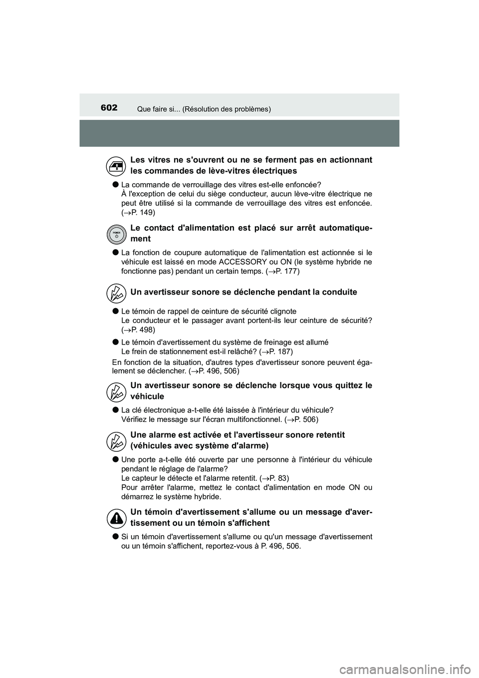 TOYOTA CAMRY HYBRID 2017  Manuel du propriétaire (in French) 602Que faire si... (Résolution des problèmes)
CAMRY_HV_D (OM33C65D)
●La commande de verrouillage des vitres est-elle enfoncée?
À lexception de celui du siège conducteur, aucun lève-vitre éle