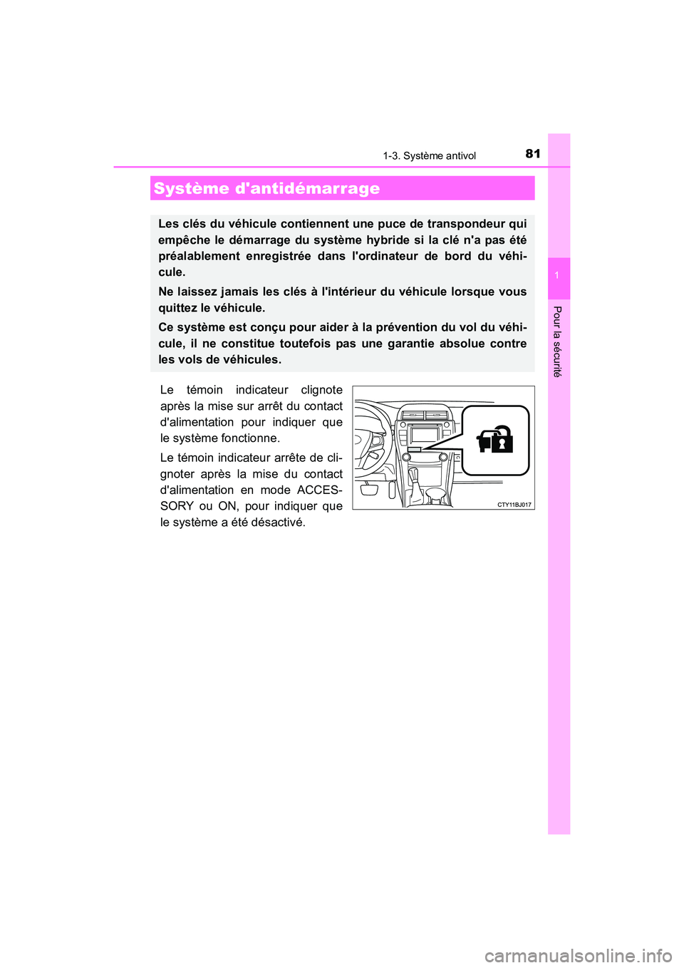 TOYOTA CAMRY HYBRID 2017 Manuel du propriétaire (in French) 81
1
Pour la sécurité
CAMRY_HV_D (OM33C65D)
1-3. Système antivol
Le témoin indicateur clignote
après la mise sur arrêt du contact
dalimentation pour indiquer que
le système fonctionne.
Le tém TOYOTA CAMRY HYBRID 2017 Manuel du propriétaire (in French) 81
1
Pour la sécurité
CAMRY_HV_D (OM33C65D)
1-3. Système antivol
Le témoin indicateur clignote
après la mise sur arrêt du contact
dalimentation pour indiquer que
le système fonctionne.
Le tém